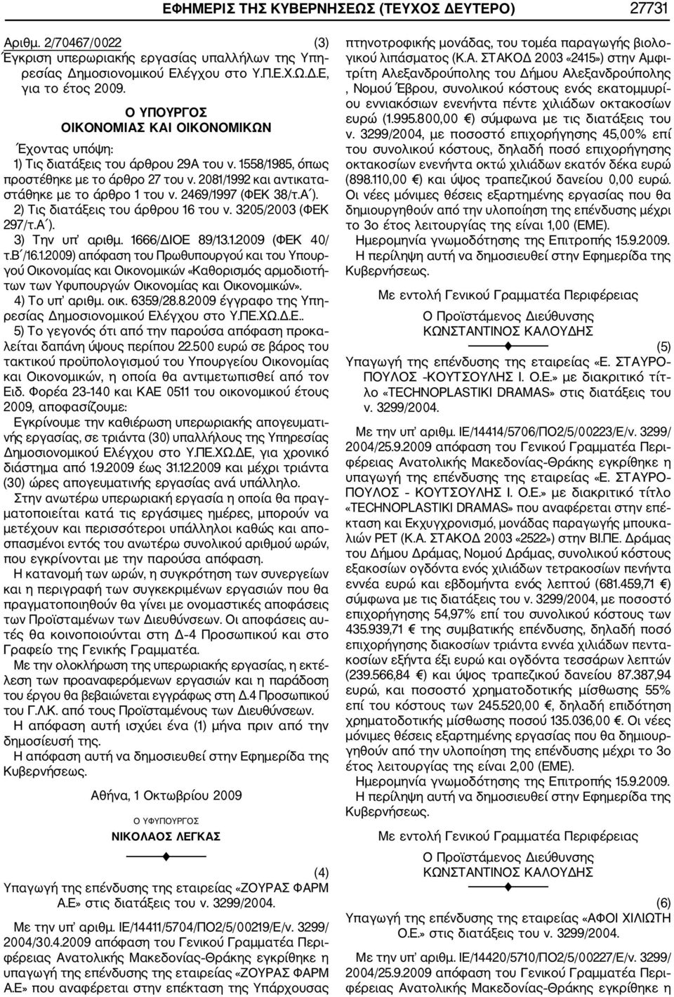 2469/1997 (ΦΕΚ 38/τ.Α ). 2) Τις διατάξεις του άρθρου 16 του ν. 3205/2003 (ΦΕΚ 297/τ.Α ). 3) Την υπ αριθμ. 1666/ΔΙΟΕ 89/13.1.2009 (ΦΕΚ 40/ τ.β /16.1.2009) απόφαση του Πρωθυπουργού και του Υπουρ γού Οικονομίας και Οικονομικών «Καθορισμός αρμοδιοτή των των Υφυπουργών Οικονομίας και Οικονομικών».