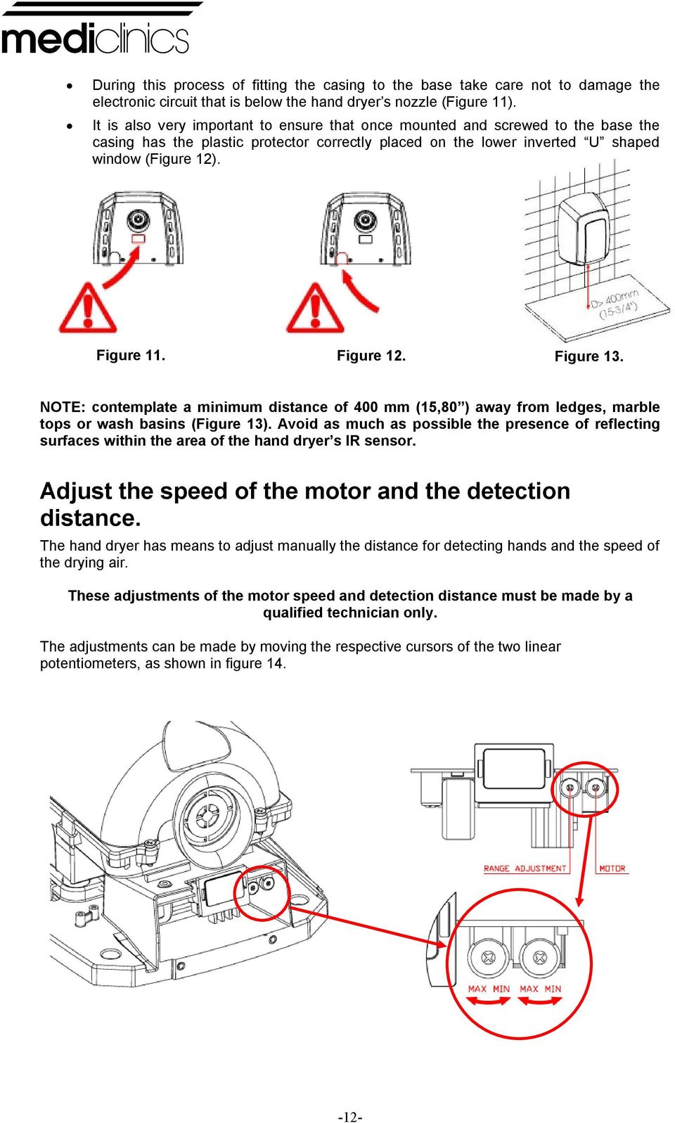 distance of 400 mm (15,80 ) away from ledges, marble tops or wash basins (Figure 13) Avoid as much as possible the presence of reflecting surfaces within the area of the hand dryer s IR sensor Adjust