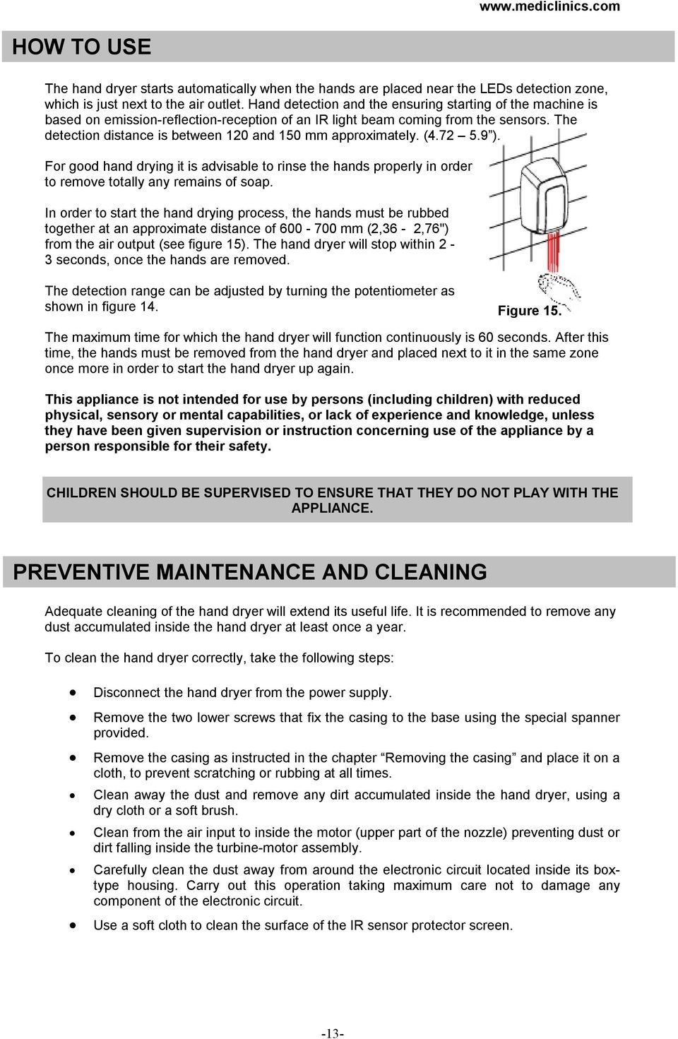 is advisable to rinse the hands properly in order to remove totally any remains of soap In order to start the hand drying process, the hands must be rubbed together at an approximate distance of