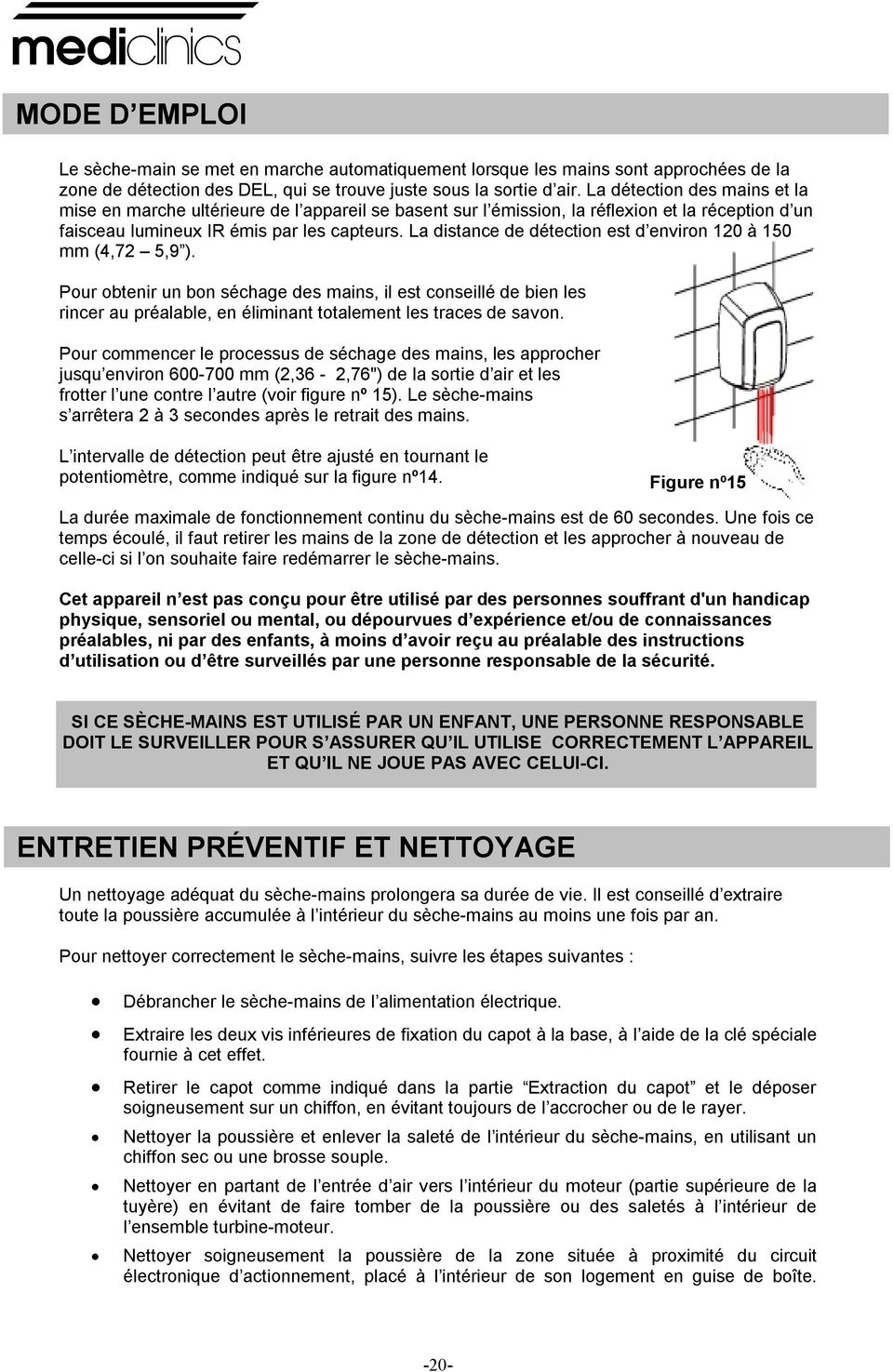 obtenir un bon schage des mains, il est conseill de bien les rincer au pralable, en liminant totalement les traces de savon Pour commencer le processus de schage des mains, les approcher jusqu