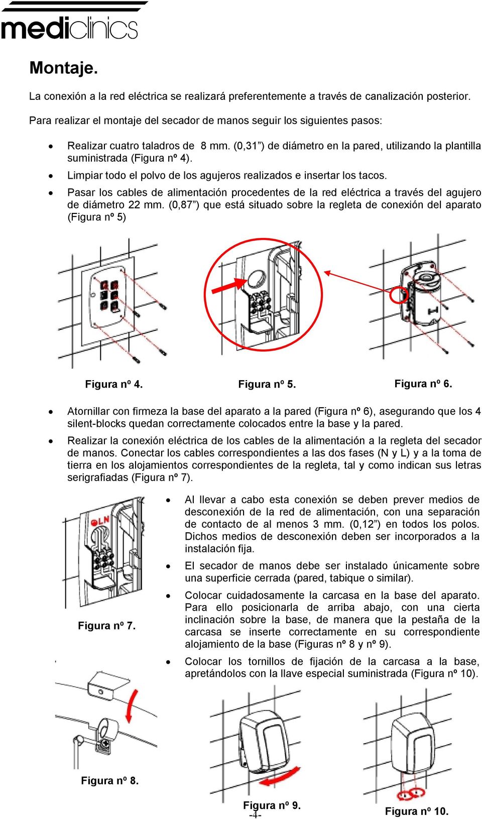 procedentes de la red elctrica a travs del agujero de dimetro 22 mm (0,87 ) que est situado sobre la regleta de conexin del aparato (Figura n 5) Atornillar con firmeza la base del aparato a la pared