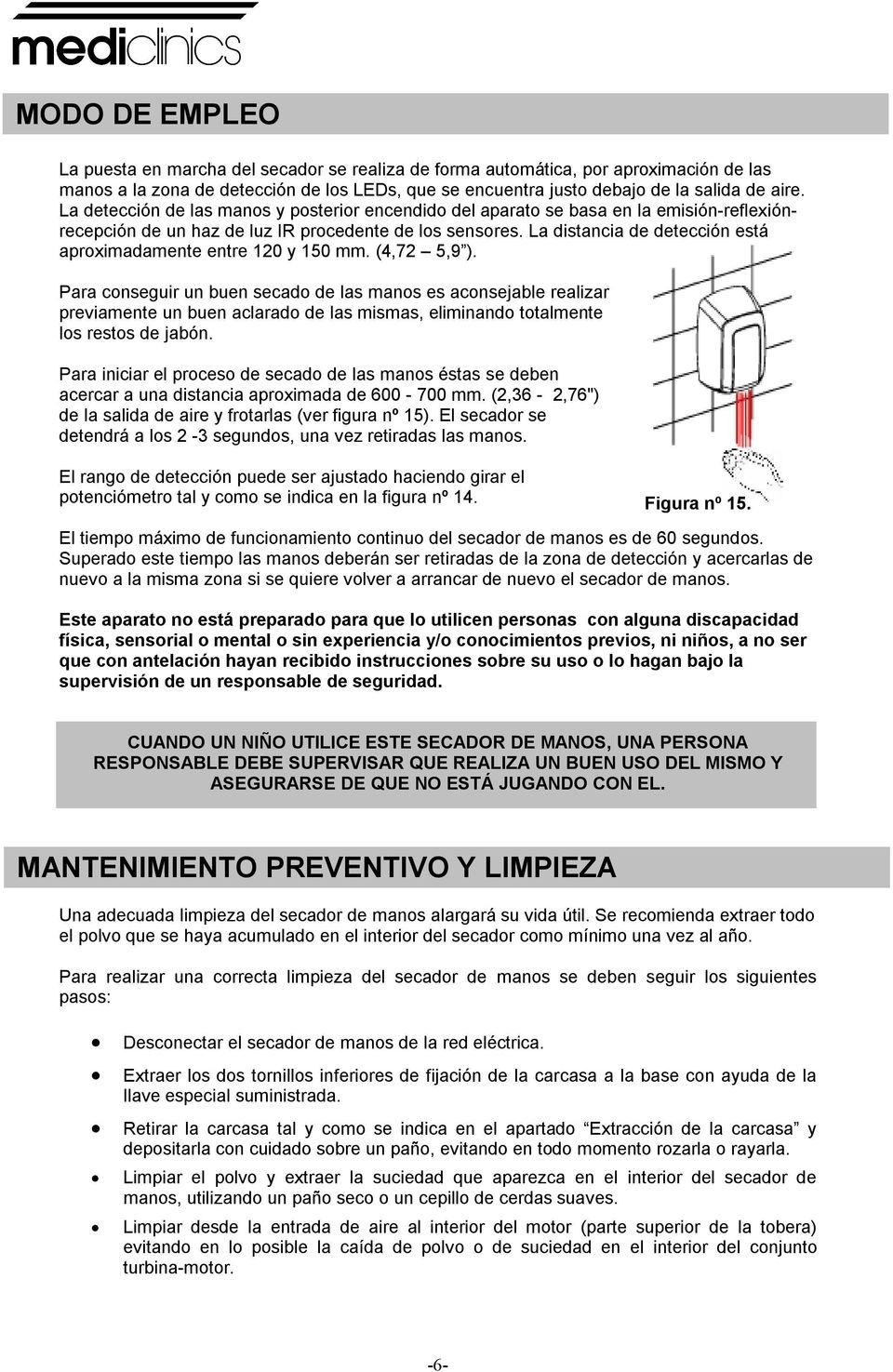 150 mm (4,72 5,9 ) Para conseguir un buen secado de las manos es aconsejable realizar previamente un buen aclarado de las mismas, eliminando totalmente los restos de jabn Para iniciar el proceso de