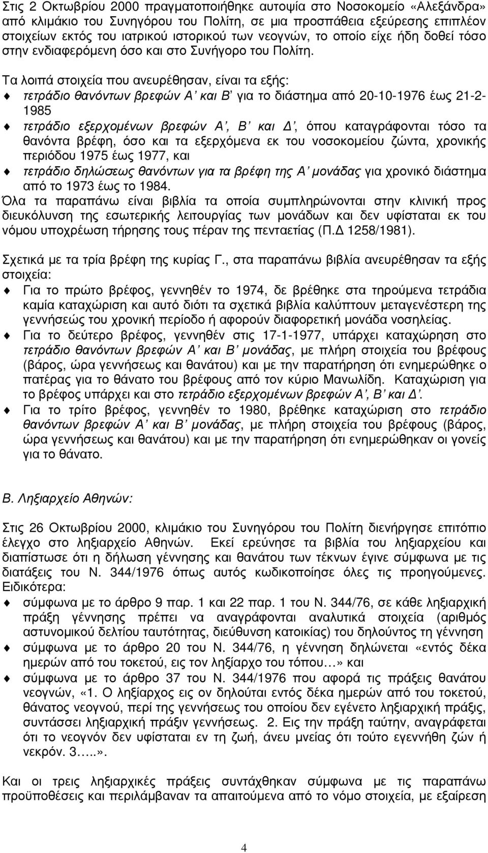 Τα λοιπά στοιχεία που ανευρέθησαν, είναι τα εξής: τετράδιο θανόντων βρεφών Α και Β για το διάστηµα από 20-10-1976 έως 21-2- 1985 τετράδιο εξερχοµένων βρεφών Α, Β και, όπου καταγράφονται τόσο τα