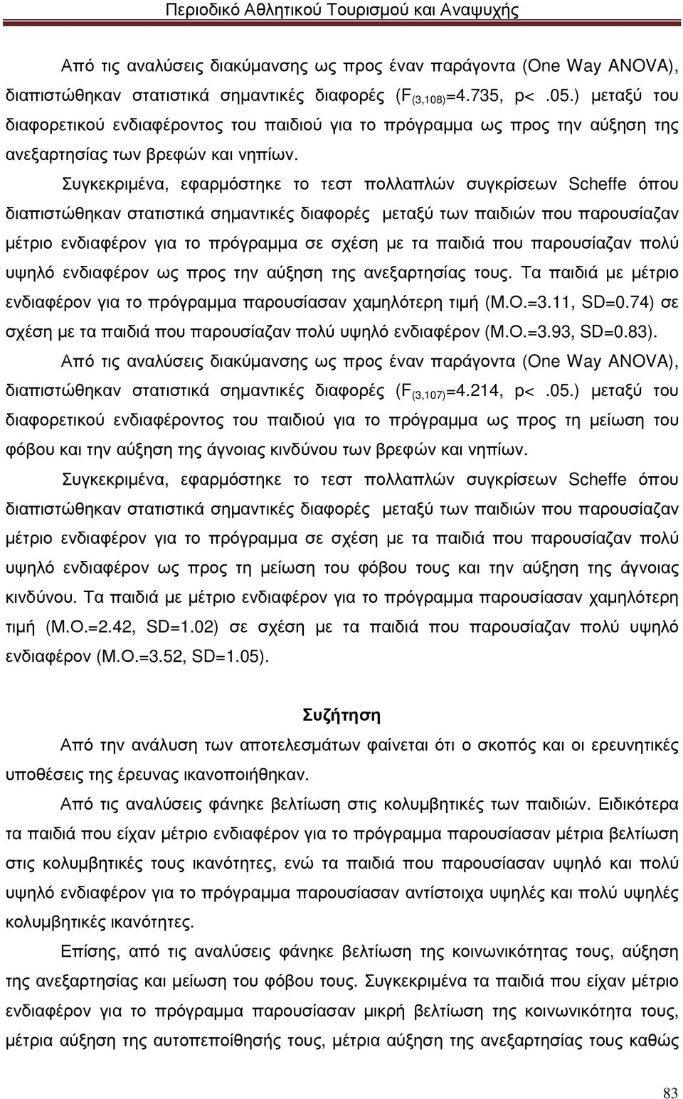 Συγκεκριµένα, εφαρµόστηκε το τεστ πολλαπλών συγκρίσεων Scheffe όπου διαπιστώθηκαν στατιστικά σηµαντικές διαφορές µεταξύ των παιδιών που παρουσίαζαν µέτριο ενδιαφέρον για το πρόγραµµα σε σχέση µε τα