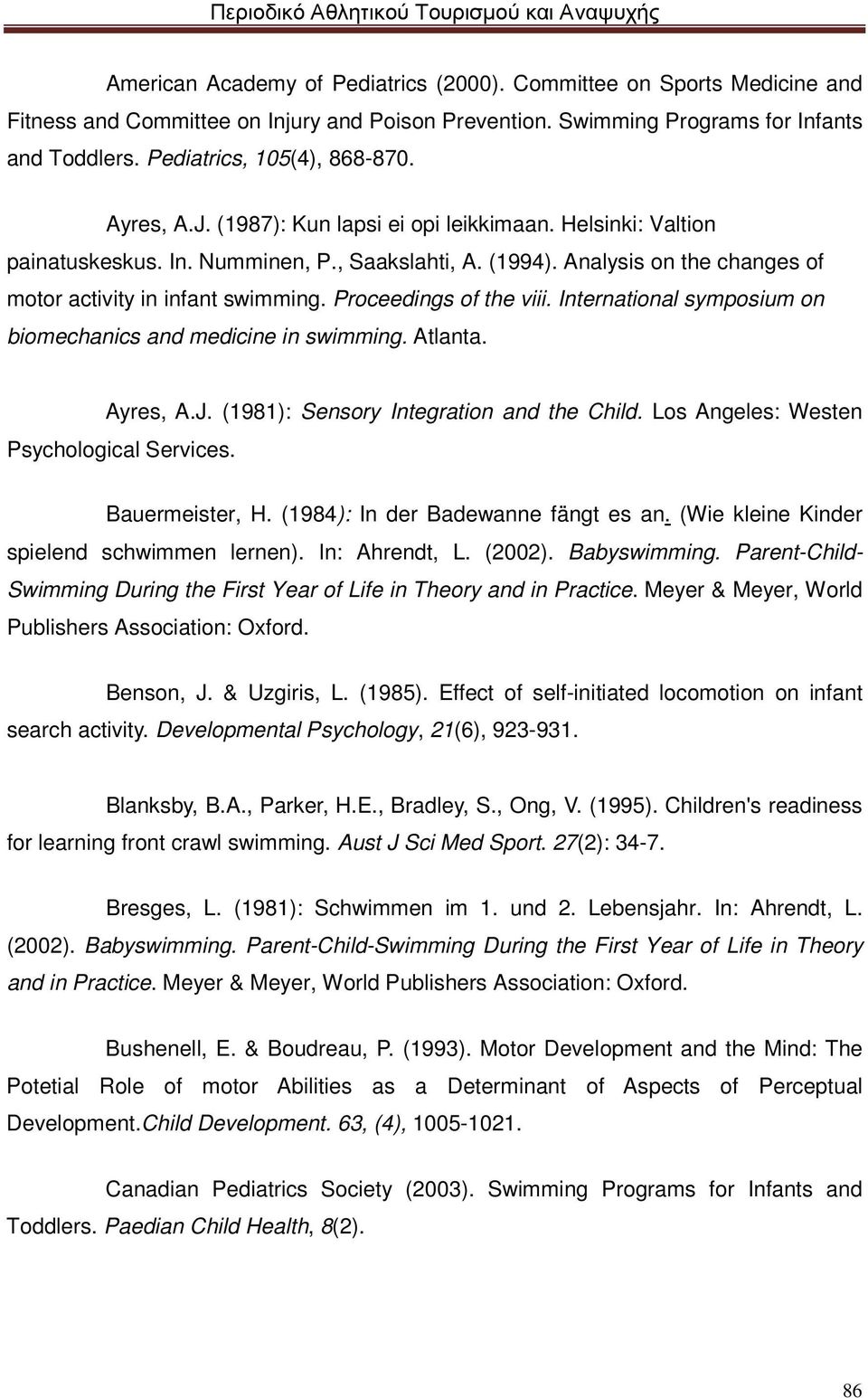 Proceedings of the viii. International symposium on biomechanics and medicine in swimming. Atlanta. Ayres, A.J. (1981): Sensory Integration and the Child. Los Angeles: Westen Psychological Services.