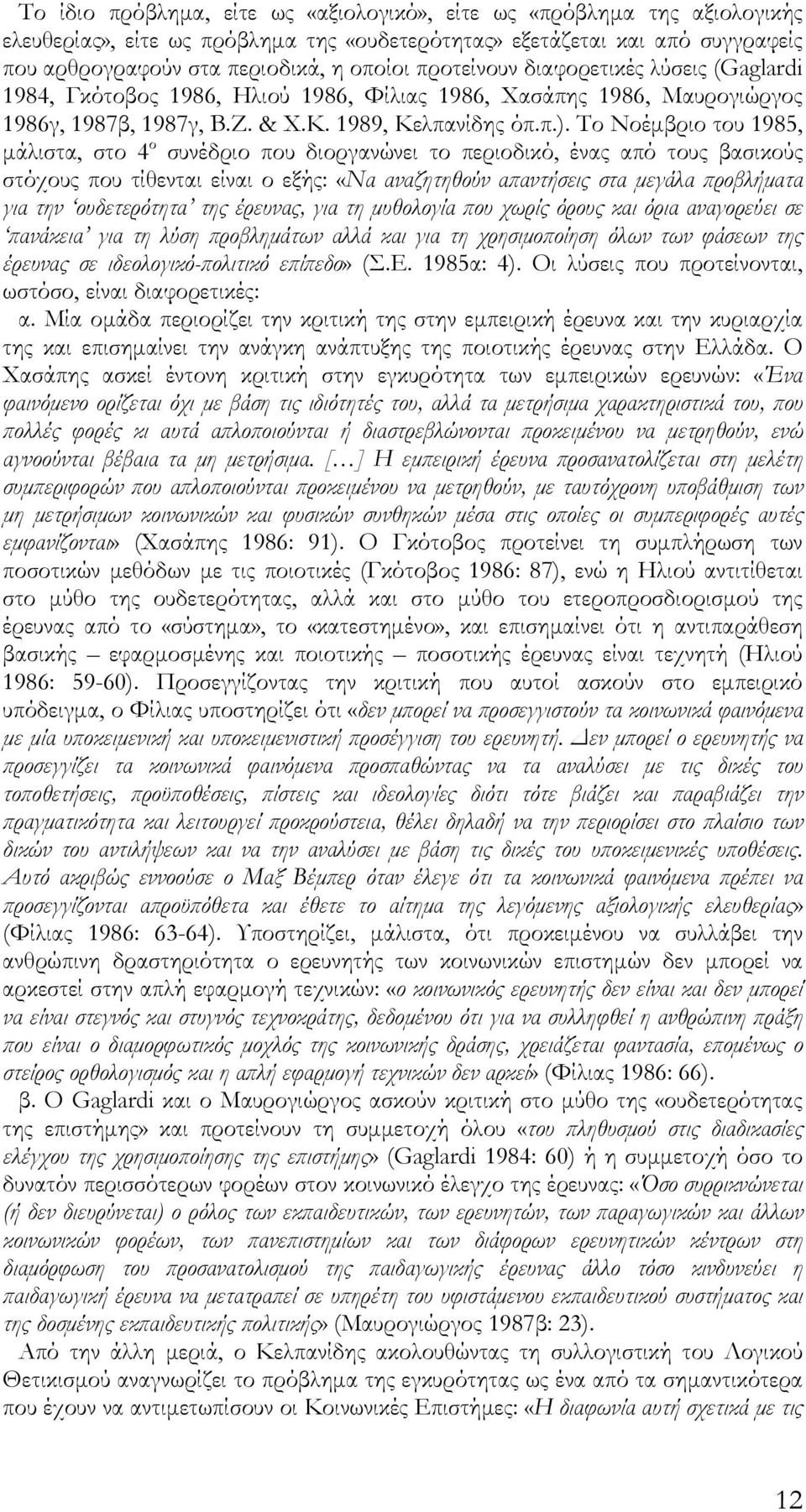 Το Νοέμβριο του 1985, μάλιστα, στο 4 ο συνέδριο που διοργανώνει το περιοδικό, ένας από τους βασικούς στόχους που τίθενται είναι ο εξής: «Να αναζητηθούν απαντήσεις στα μεγάλα προβλήματα για την