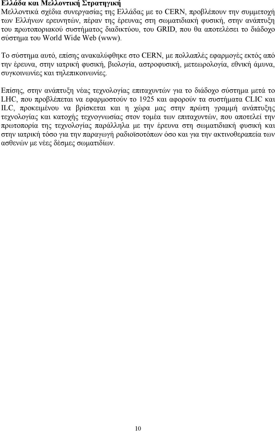 Το σύστημα αυτό, επίσης ανακαλύφθηκε στο CERN, με πολλαπλές εφαρμογές εκτός από την έρευνα, στην ιατρική φυσική, βιολογία, αστροφυσική, μετεωρολογία, εθνική άμυνα, συγκοινωνίες και τηλεπικοινωνίες.