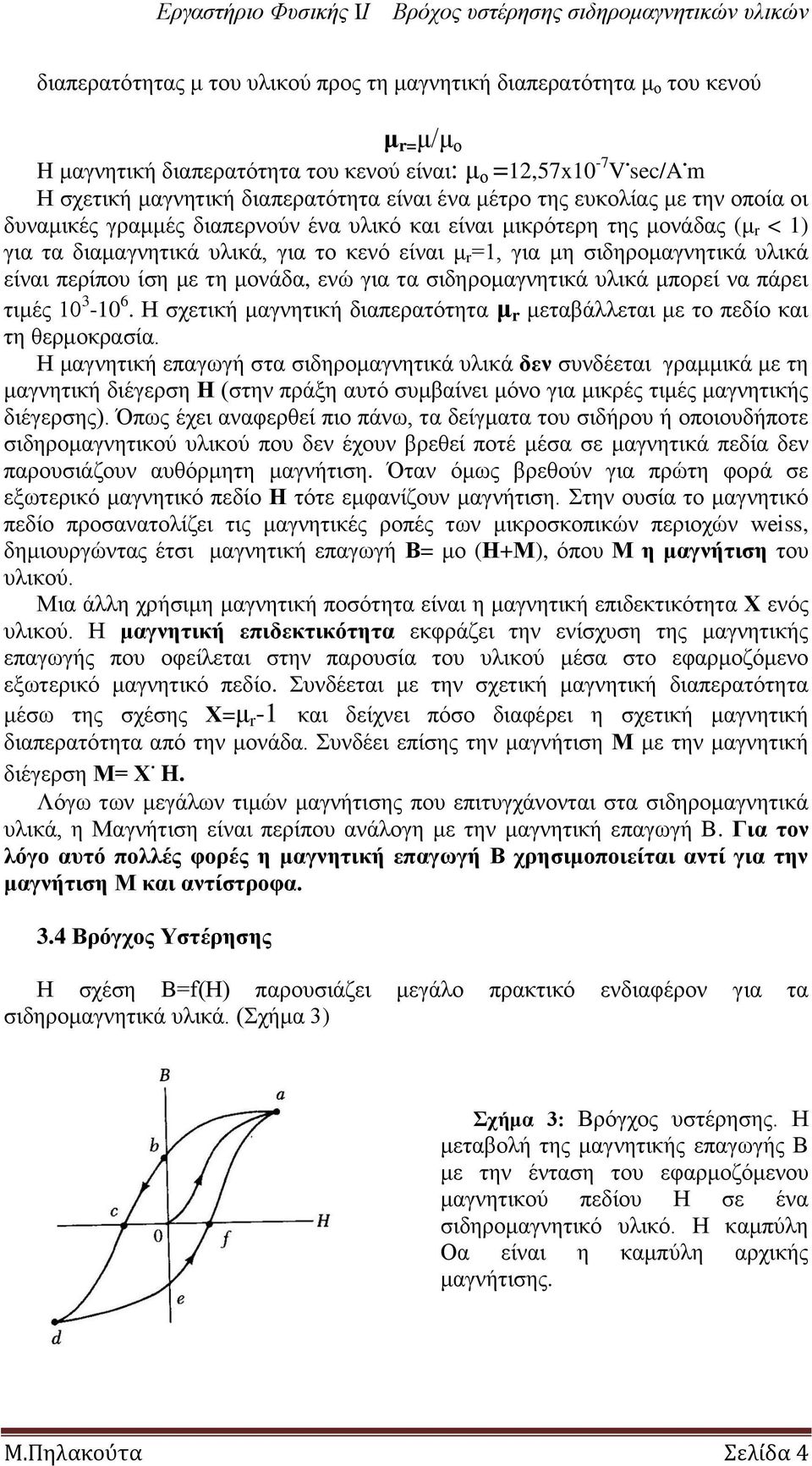 θελό είλαη κ r =1, γηα κε ζηδεξνκαγλεηηθά πιηθά είλαη πεξίπνπ ίζε κε ηε κνλάδα, ελώ γηα ηα ζηδεξνκαγλεηηθά πιηθά κπνξεί λα πάξεη ηηκέο 10 3-10 6.