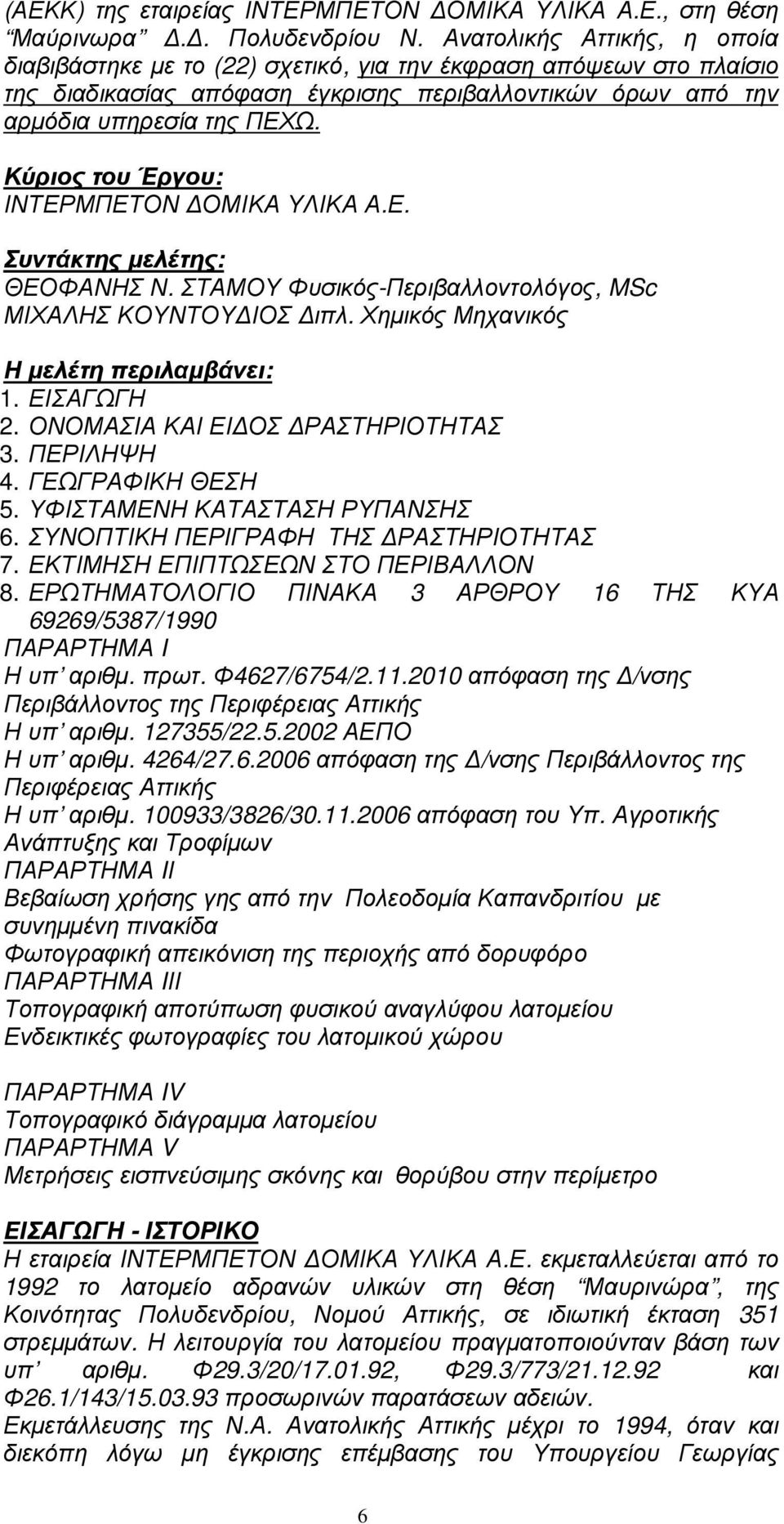 Κύριος του Έργου: ΙΝΤΕΡΜΠΕΤΟΝ ΟΜΙΚΑ ΥΛΙΚΑ Α.Ε. Συντάκτης µελέτης: ΘΕΟΦΑΝΗΣ Ν. ΣΤΑΜΟΥ Φυσικός-Περιβαλλοντολόγος, MSc ΜΙΧΑΛΗΣ ΚΟΥΝΤΟΥ ΙΟΣ ιπλ. Χηµικός Μηχανικός Η µελέτη περιλαµβάνει: 1. ΕΙΣΑΓΩΓΗ 2.