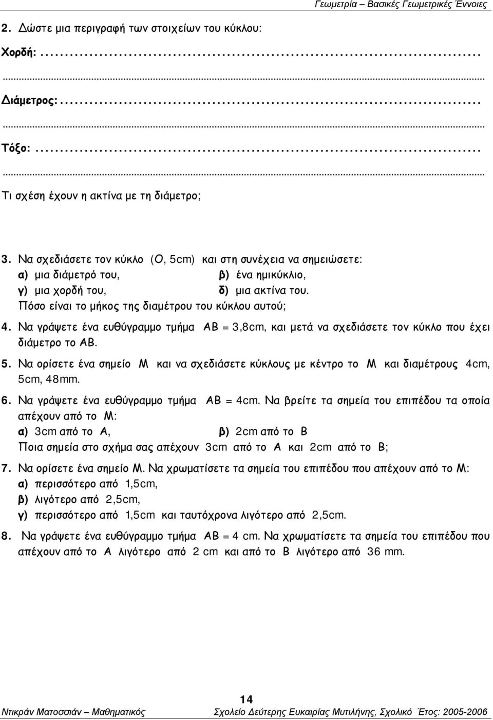 Να γράψετε ένα ευθύγραμμο τμήμα ΑΒ = 3,8cm, και μετά να σχεδιάσετε τον κύκλο που έχει διάμετρο το ΑΒ. 5. Να ορίσετε ένα σημείο Μ και να σχεδιάσετε κύκλους με κέντρο το Μ και διαμέτρους 4cm, 5cm, 48mm.