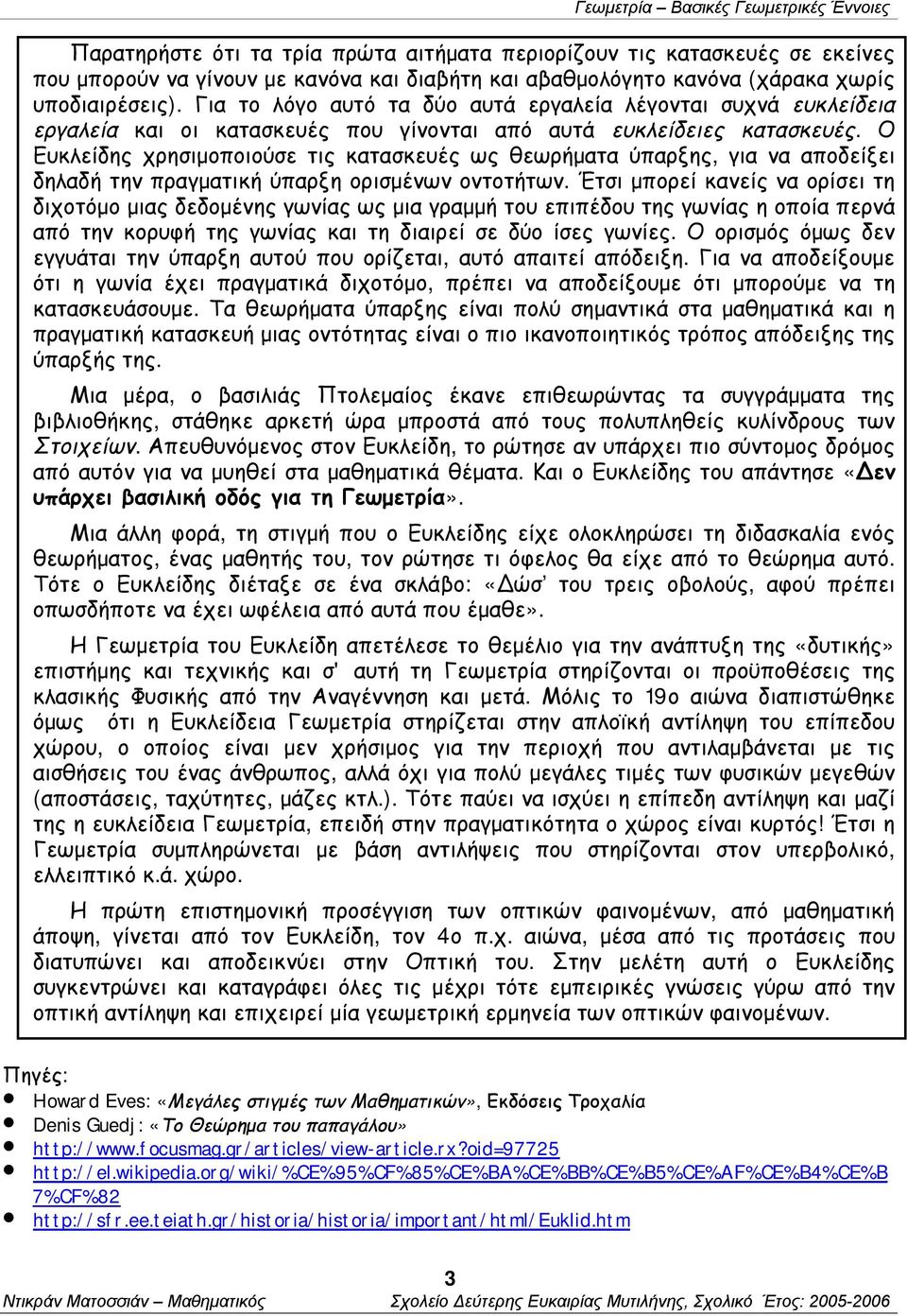 Ο Ευκλείδης χρησιμοποιούσε τις κατασκευές ως θεωρήματα ύπαρξης, για να αποδείξει δηλαδή την πραγματική ύπαρξη ορισμένων οντοτήτων.