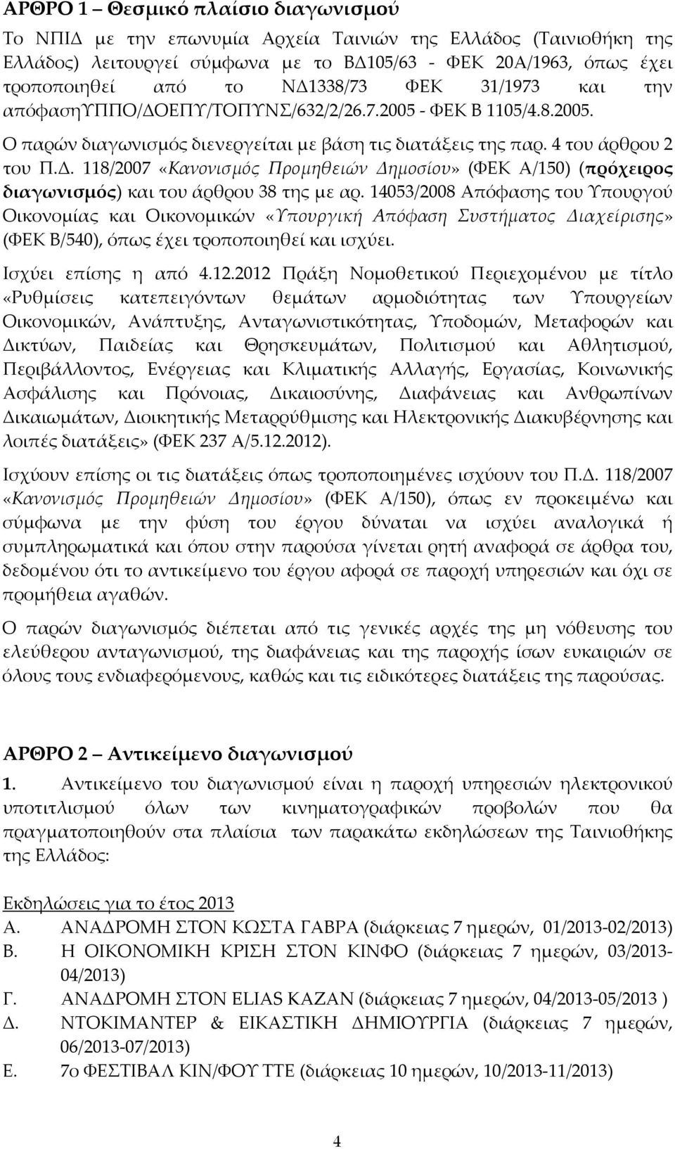 14053/2008 Απόφασης του Υπουργού Οικονομίας και Οικονομικών «Υπουργική Απόφαση Συστήματος Διαχείρισης» (ΦΕΚ Β/540), όπως έχει τροποποιηθεί και ισχύει. Ισχύει επίσης η από 4.12.