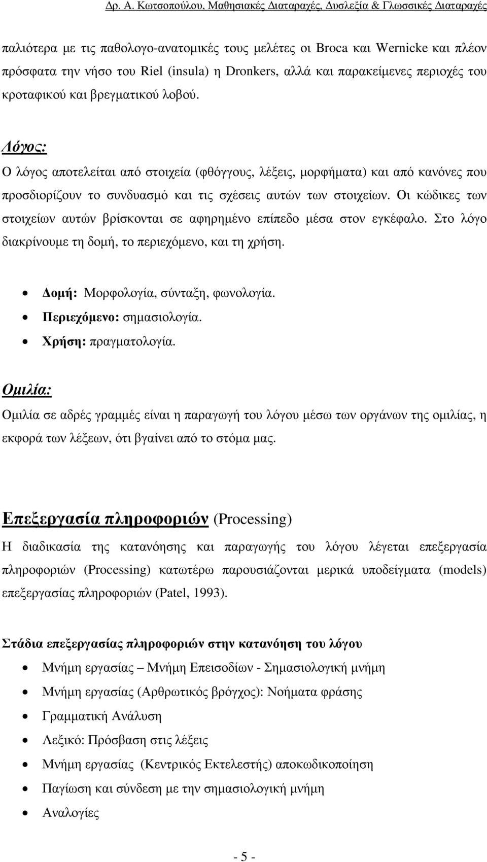 Οι κώδικες των στοιχείων αυτών βρίσκονται σε αφηρηµένο επίπεδο µέσα στον εγκέφαλο. Στο λόγο διακρίνουµε τη δοµή, το περιεχόµενο, και τη χρήση. οµή: Μορφολογία, σύνταξη, φωνολογία.