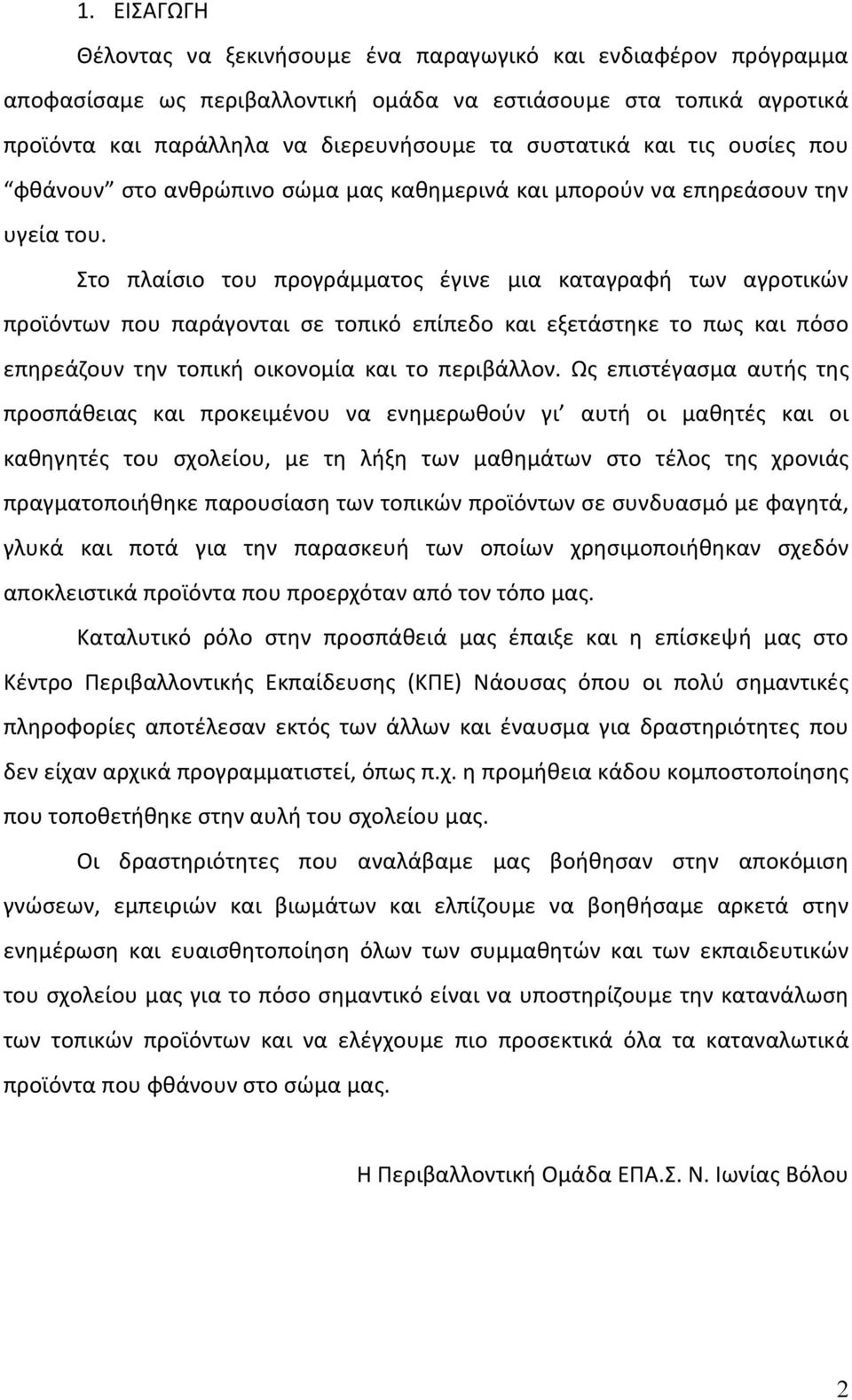 Στο πλαίσιο του προγράμματος έγινε μια καταγραφή των αγροτικών προϊόντων που παράγονται σε τοπικό επίπεδο και εξετάστηκε το πως και πόσο επηρεάζουν την τοπική οικονομία και το περιβάλλον.