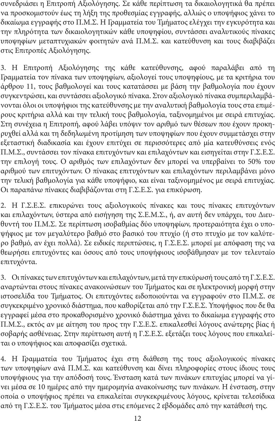 Η Γραµµατεία του Τµήµατος ελέγχει την εγκυρότητα και την πληρότητα των δικαιολογητικών κάθε υποψηφίου, συντάσσει αναλυτικούς πίνακες υποψηφίων µεταπτυχιακών φοιτητών ανά Π.Μ.Σ.