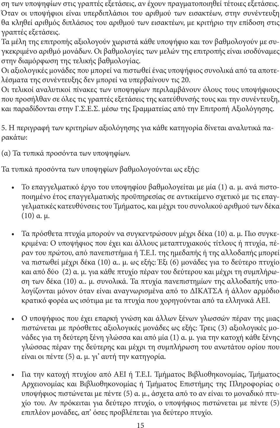 Τα µέλη της επιτροπής αξιολογούν χωριστά κάθε υποψήφιο και τον βαθµολογούν µε συγκεκριµένο αριθµό µονάδων.