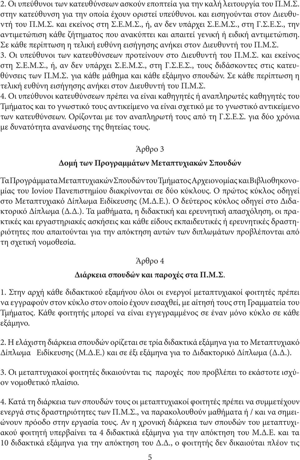 Σε κάθε περίπτωση η τελική ευθύνη εισήγησης ανήκει στον ιευθυντή του Π.Μ.Σ. 3. Οι υπεύθυνοι των κατευθύνσεων προτείνουν στο ιευθυντή του Π.Μ.Σ. και εκείνος στη Σ.Ε.Μ.Σ., ή, αν δεν υπάρχει Σ.Ε.Μ.Σ., στη Γ.