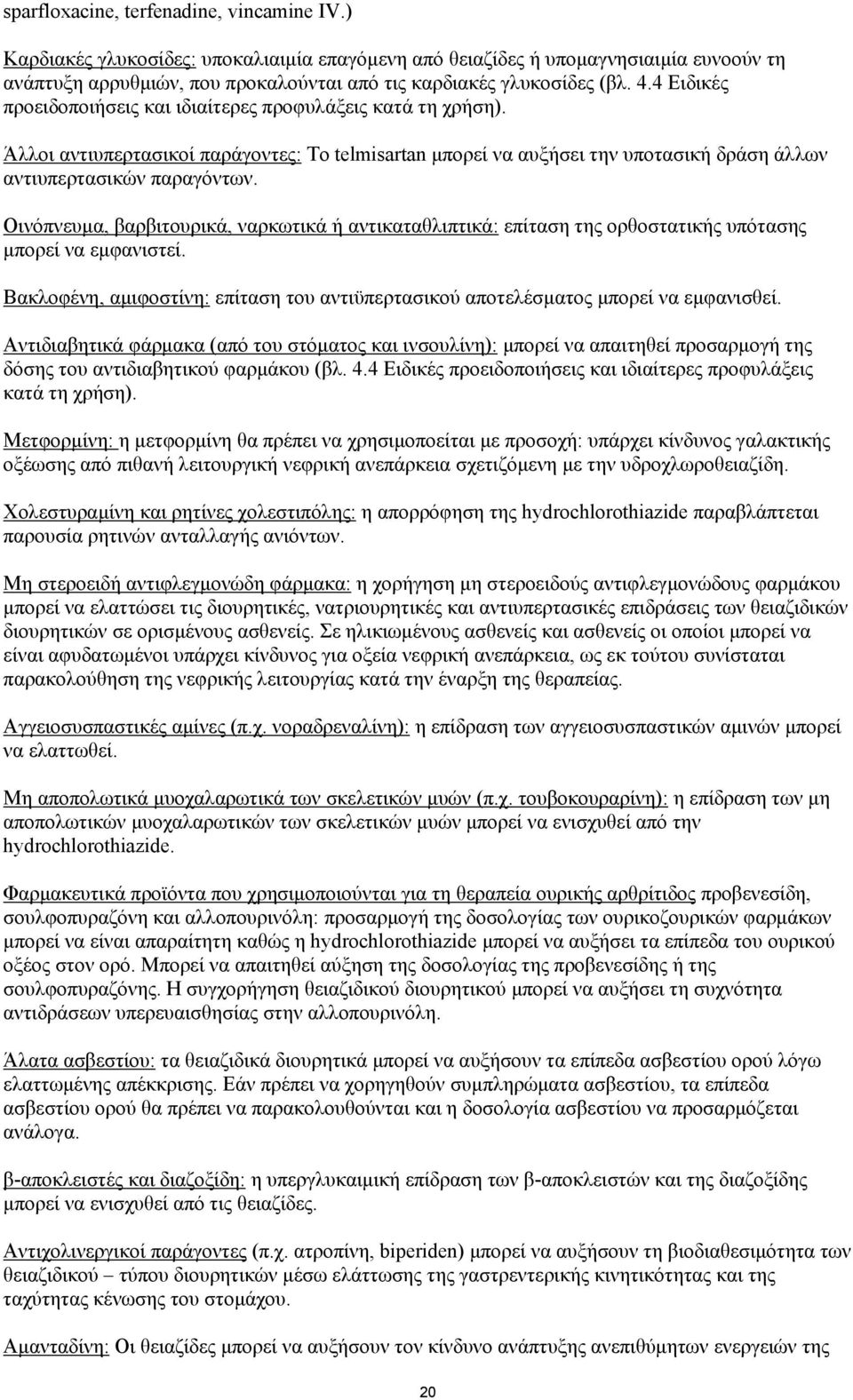 4 Ειδικές προειδοποιήσεις και ιδιαίτερες προφυλάξεις κατά τη χρήση). Άλλοι αντιυπερτασικοί παράγοντες: Το telmisartan µπορεί να αυξήσει την υποτασική δράση άλλων αντιυπερτασικών παραγόντων.