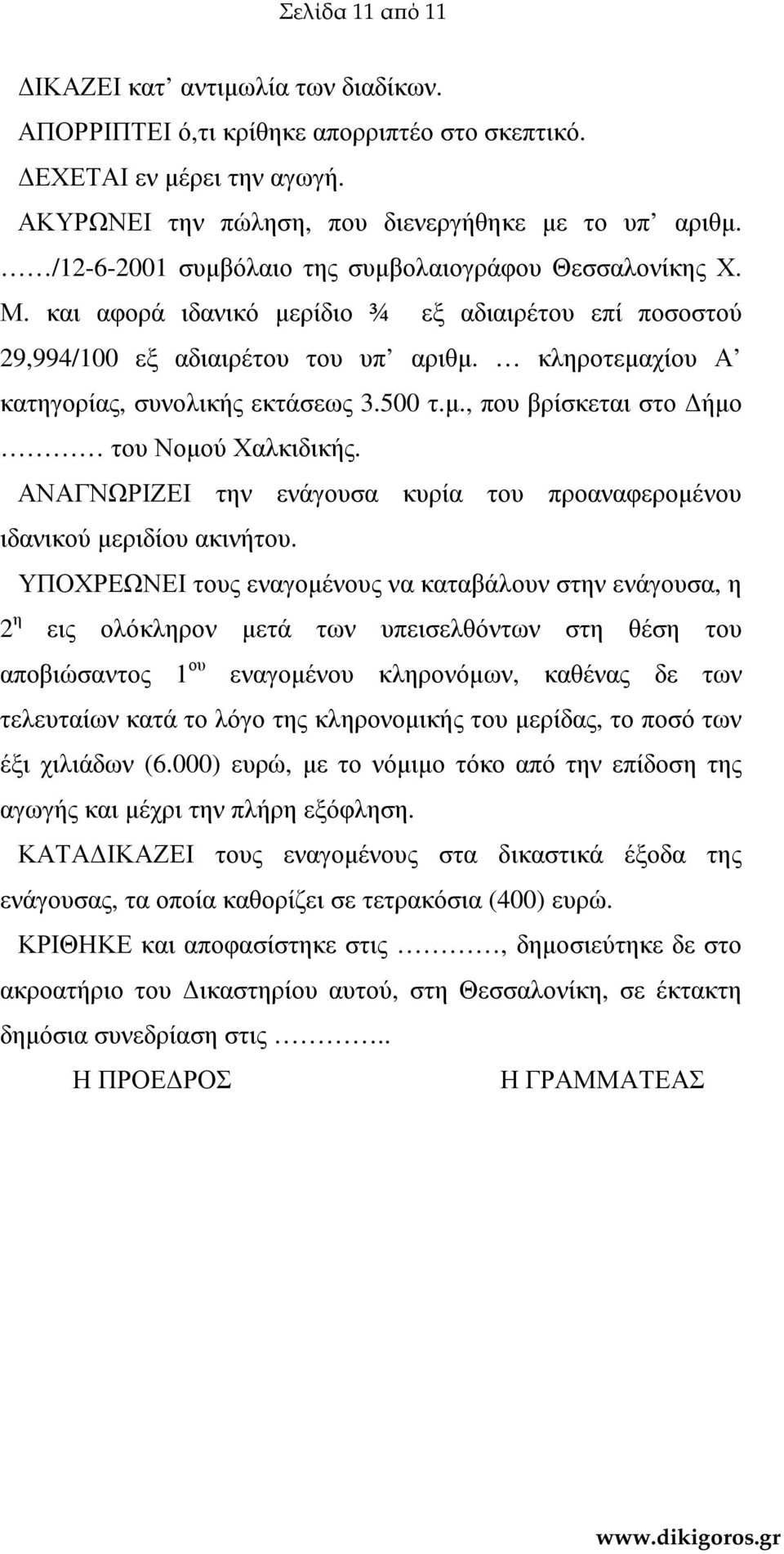 κληροτεµαχίου Α κατηγορίας, συνολικής εκτάσεως 3.500 τ.µ., που βρίσκεται στο ήµο του Νοµού Χαλκιδικής. ΑΝΑΓΝΩΡΙΖΕΙ την ενάγουσα κυρία του προαναφεροµένου ιδανικού µεριδίου ακινήτου.