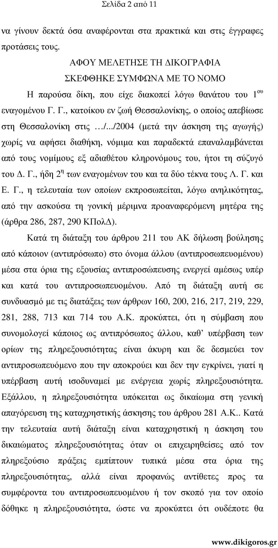 ../2004 (µετά την άσκηση της αγωγής) χωρίς να αφήσει διαθήκη, νόµιµα και παραδεκτά επαναλαµβάνεται από τους νοµίµους εξ αδιαθέτου κληρονόµους του, ήτοι τη σύζυγό του. Γ.