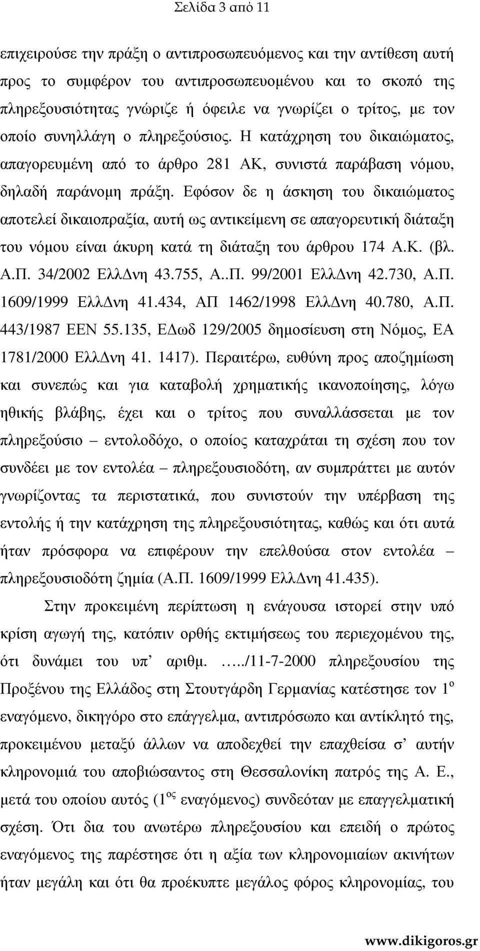 Εφόσον δε η άσκηση του δικαιώµατος αποτελεί δικαιοπραξία, αυτή ως αντικείµενη σε απαγορευτική διάταξη του νόµου είναι άκυρη κατά τη διάταξη του άρθρου 174 Α.Κ. (βλ. Α.Π. 34/2002 Ελλ νη 43.755, Α..Π. 99/2001 Ελλ νη 42.