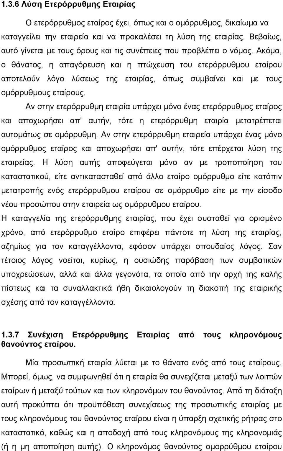 Ακόμα, ο θάνατος, η απαγόρευση και η πτώχευση του ετερόρρυθμου εταίρου αποτελούν λόγο λύσεως της εταιρίας, όπως συμβαίνει και με τους ομόρρυθμους εταίρους.