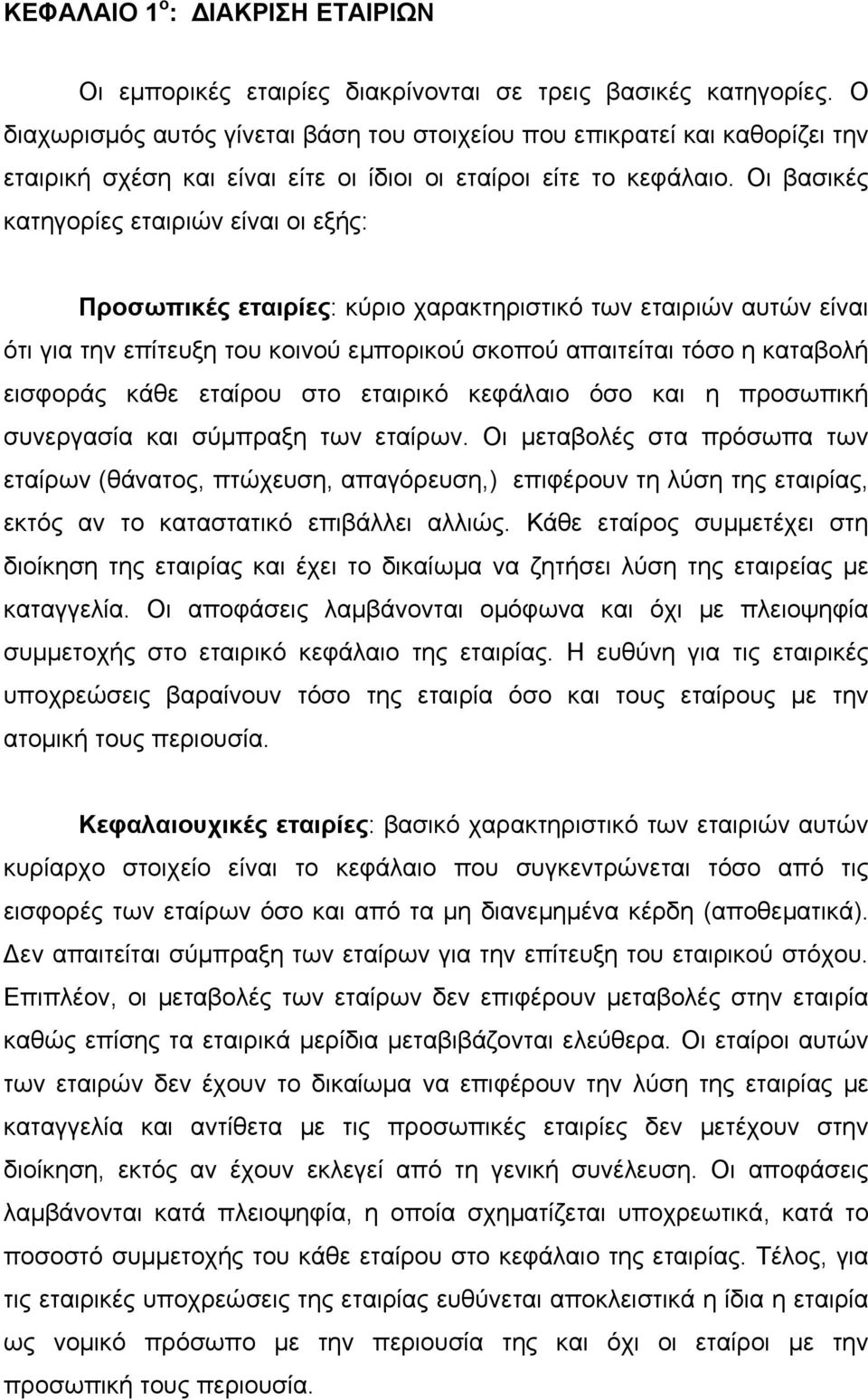 Οι βασικές κατηγορίες εταιριών είναι οι εξής: Προσωπικές εταιρίες: κύριο χαρακτηριστικό των εταιριών αυτών είναι ότι για την επίτευξη του κοινού εμπορικού σκοπού απαιτείται τόσο η καταβολή εισφοράς