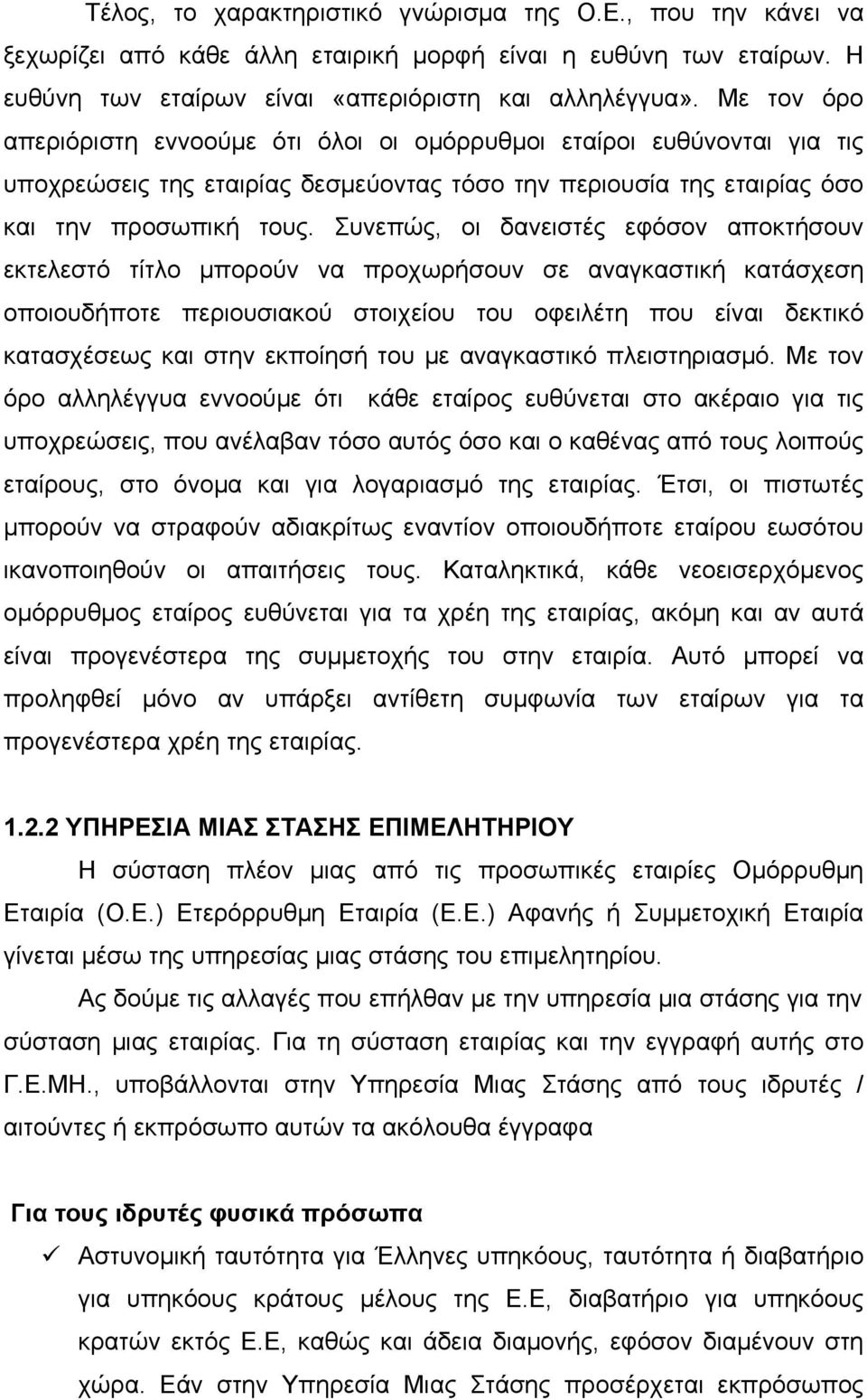 Συνεπώς, οι δανειστές εφόσον αποκτήσουν εκτελεστό τίτλο μπορούν να προχωρήσουν σε αναγκαστική κατάσχεση οποιουδήποτε περιουσιακού στοιχείου του οφειλέτη που είναι δεκτικό κατασχέσεως και στην