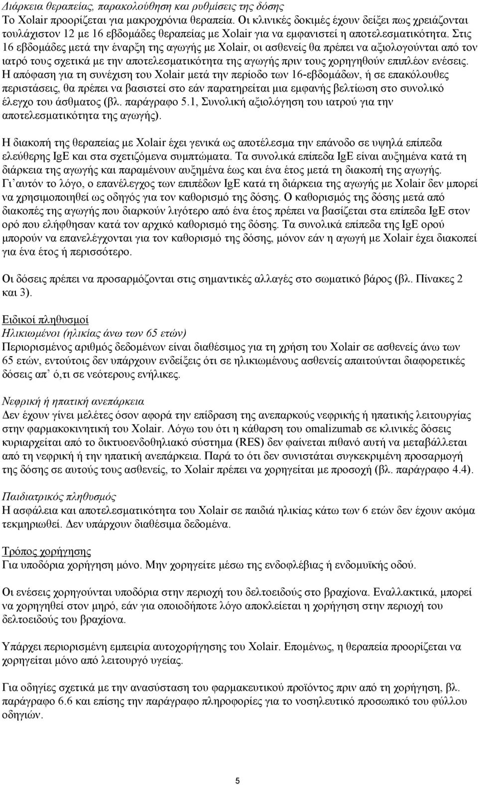 Στις 16 εβδομάδες μετά την έναρξη της αγωγής με Xolair, οι ασθενείς θα πρέπει να αξιολογούνται από τον ιατρό τους σχετικά με την αποτελεσματικότητα της αγωγής πριν τους χορηγηθούν επιπλέον ενέσεις.