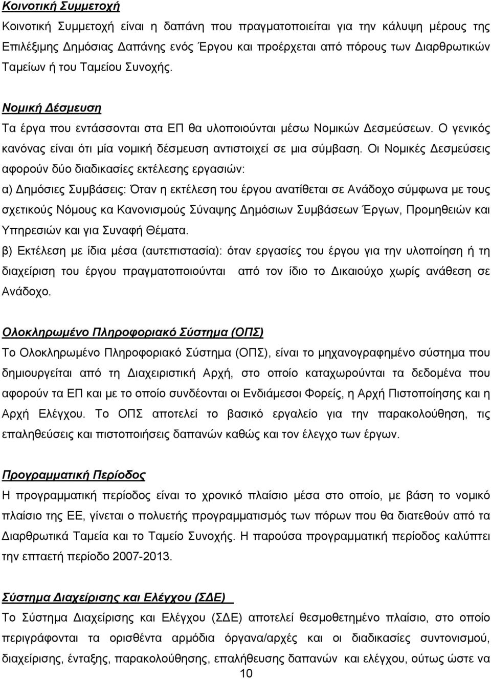 Οι Νομικές Δεσμεύσεις αφορούν δύο διαδικασίες εκτέλεσης εργασιών: α) Δημόσιες Συμβάσεις: Όταν η εκτέλεση του έργου ανατίθεται σε Ανάδοχο σύμφωνα με τους σχετικούς Νόμους κα Κανονισμούς Σύναψης