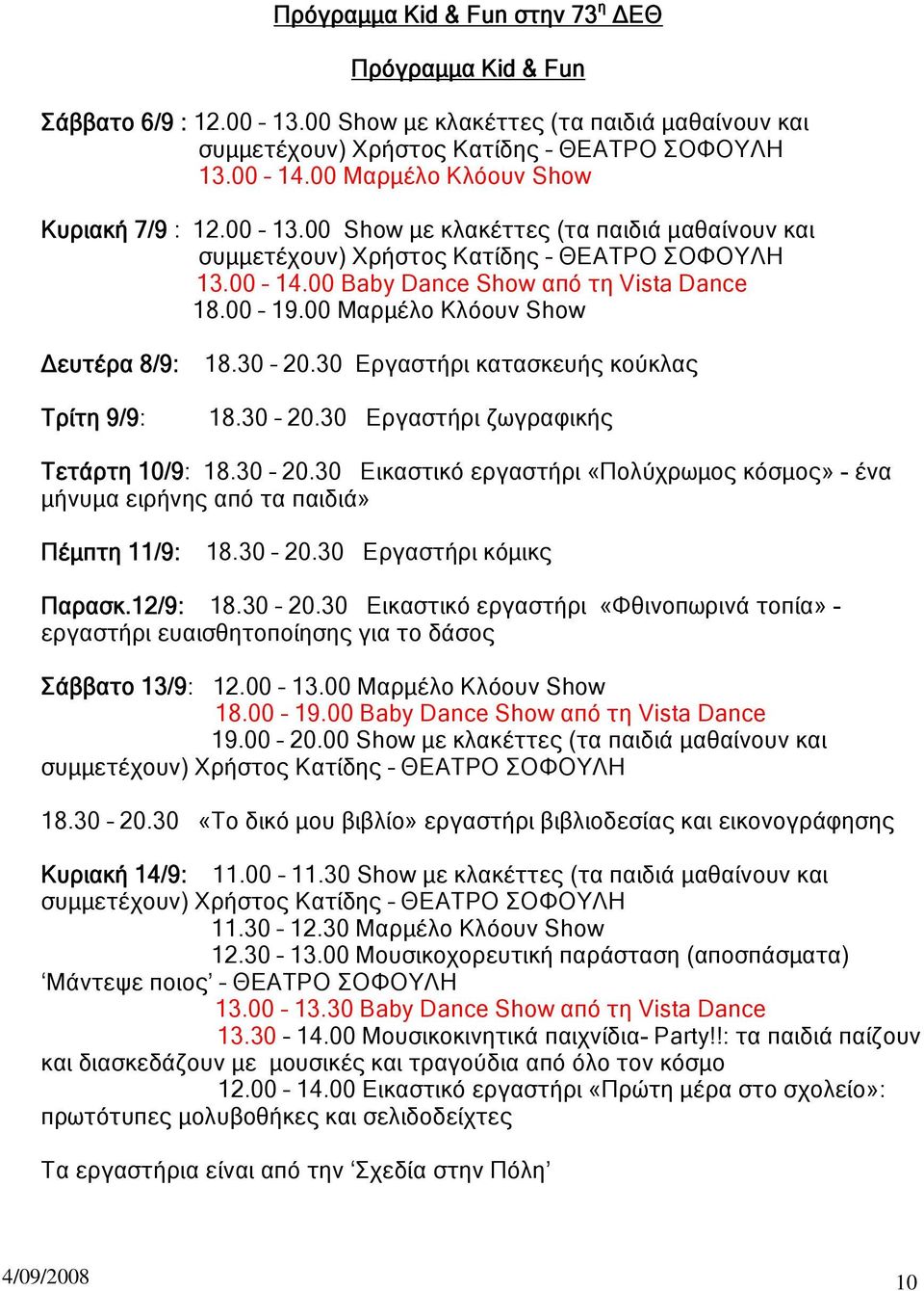 00 Μαρμέλο Κλόουν Show Δευτέρα 8/9: Τρίτη 9/9: 18.30 20.30 Εργαστήρι κατασκευής κούκλας 18.30 20.30 Εργαστήρι ζωγραφικής Τετάρτη 10/9: 18.30 20.30 Εικαστικό εργαστήρι «Πολύχρωμος κόσμος» - ένα μήνυμα ειρήνης από τα παιδιά» Πέμπτη 11/9: 18.