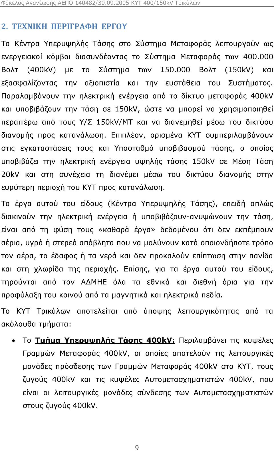 Παραλαµβάνουν την ηλεκτρική ενέργεια από το δίκτυο µεταφοράς 400kV και υποβιβάζουν την τάση σε 150kV, ώστε να µπορεί να χρησιµοποιηθεί περαιτέρω από τους Υ/Σ 150kV/ΜΤ και να διανεµηθεί µέσω του