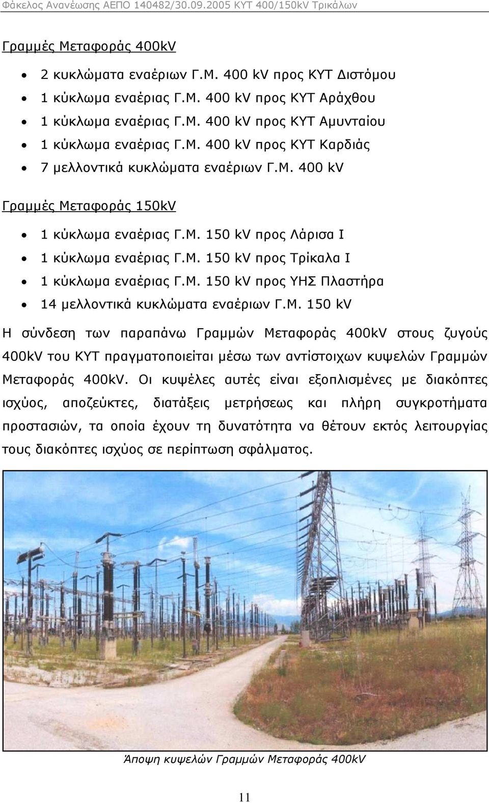 Μ. 150 kv Η σύνδεση των παραπάνω Γραµµών Μεταφοράς 400kV στους ζυγούς 400kV του ΚΥΤ πραγµατοποιείται µέσω των αντίστοιχων κυψελών Γραµµών Μεταφοράς 400kV.