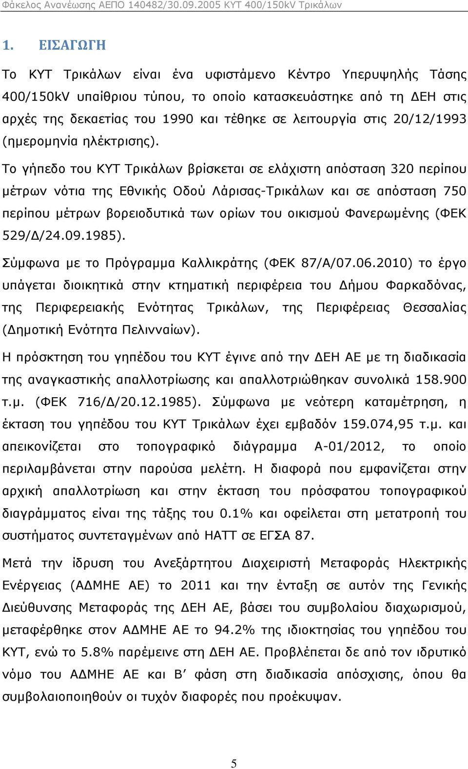 Το γήπεδο του ΚΥΤ Τρικάλων βρίσκεται σε ελάχιστη απόσταση 320 περίπου µέτρων νότια της Εθνικής Οδού Λάρισας-Τρικάλων και σε απόσταση 750 περίπου µέτρων βορειοδυτικά των ορίων του οικισµού Φανερωµένης