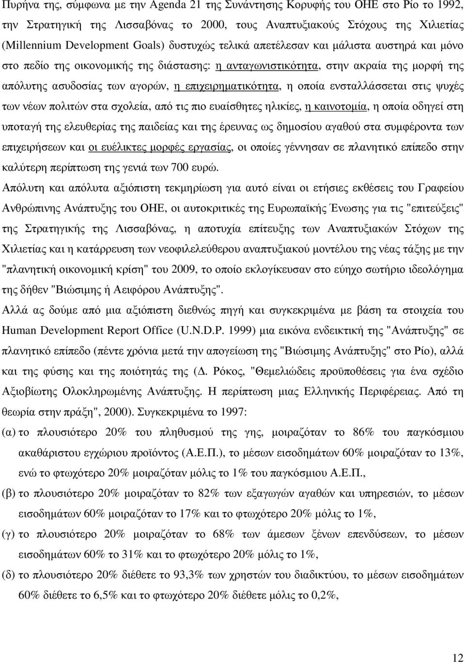 οποία ενσταλλάσσεται στις ψυχές των νέων πολιτών στα σχολεία, από τις πιο ευαίσθητες ηλικίες, η καινοτοµία, η οποία οδηγεί στη υποταγή της ελευθερίας της παιδείας και της έρευνας ως δηµοσίου αγαθού