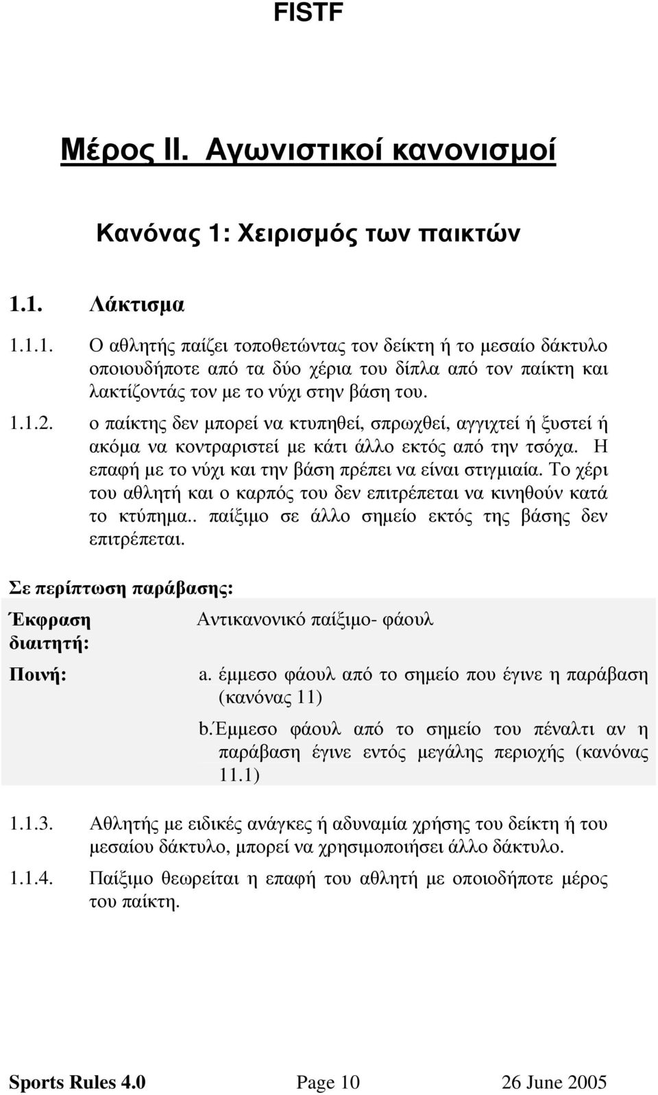 1.1.2. ο παίκτης δεν µπορεί να κτυπηθεί, σπρωχθεί, αγγιχτεί ή ξυστεί ή ακόµα να κοντραριστεί µε κάτι άλλο εκτός από την τσόχα. Η επαφή µε το νύχι και την βάση πρέπει να είναι στιγµιαία.