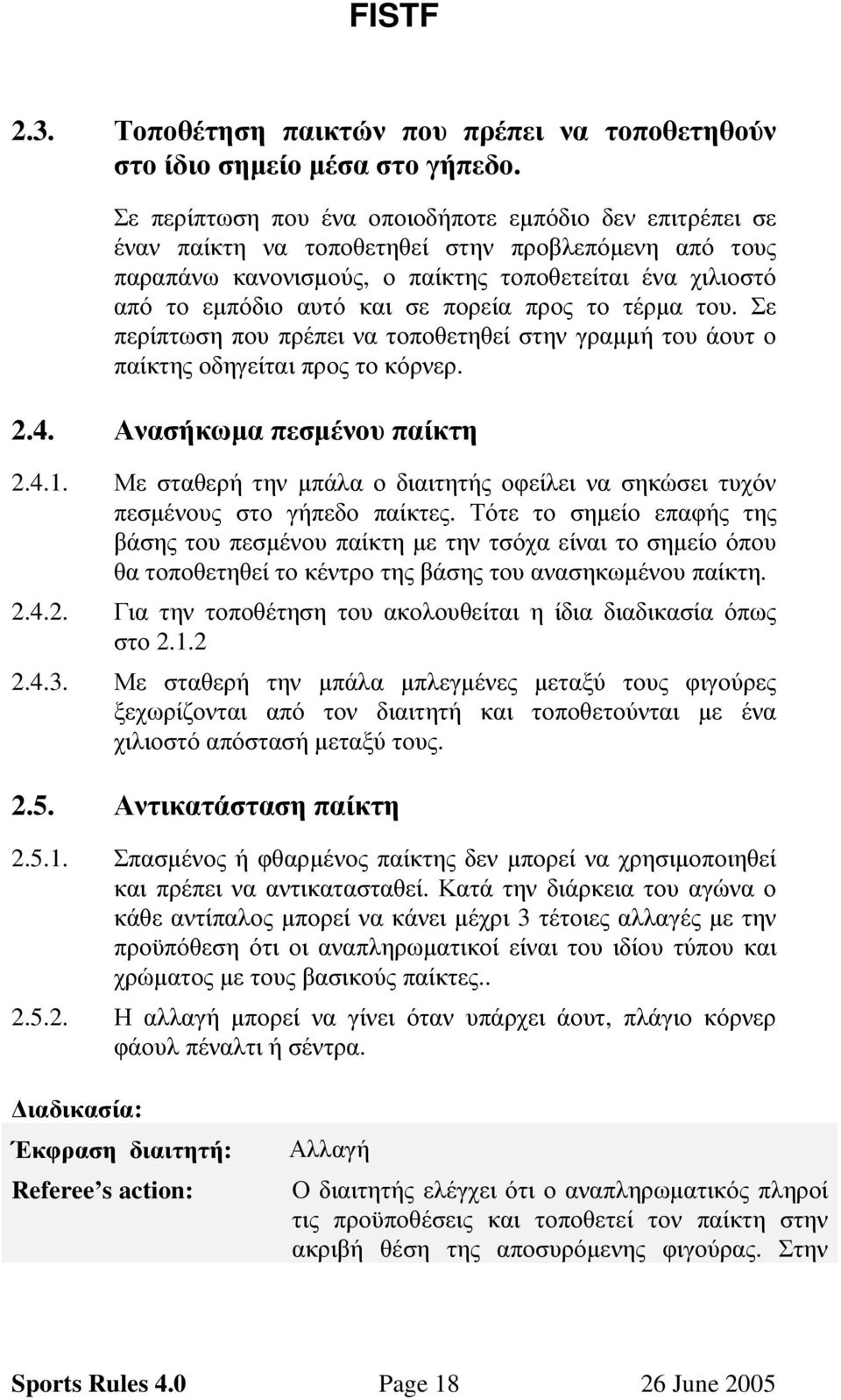 πορεία προς το τέρµα του. Σε περίπτωση που πρέπει να τοποθετηθεί στην γραµµή του άουτ ο παίκτης οδηγείται προς το κόρνερ. 2.4. Ανασήκωµα πεσµένου παίκτη 2.4.1.