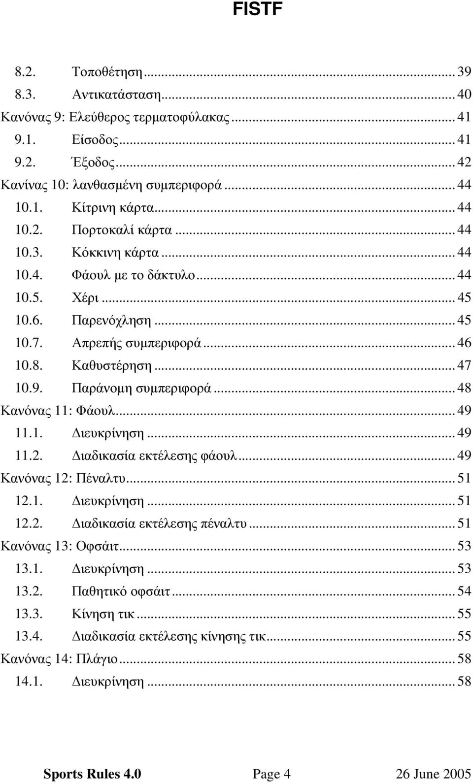 .. 48 Κανόνας 11: Φάουλ... 49 11.1. ιευκρίνηση... 49 11.2. ιαδικασία εκτέλεσης φάουλ... 49 Κανόνας 12: Πέναλτυ... 51 12.1. ιευκρίνηση... 51 12.2. ιαδικασία εκτέλεσης πέναλτυ... 51 Κανόνας 13: Οφσάιτ.