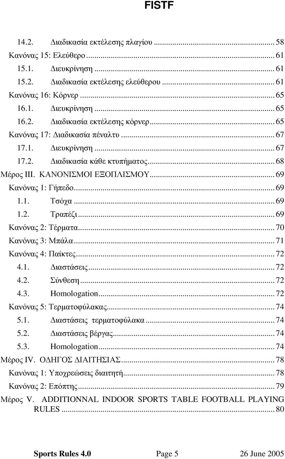 .. 69 Κανόνας 2: Τέρµατα... 70 Κανόνας 3: Μπάλα... 71 Κανόνας 4: Παίκτες... 72 4.1. ιαστάσεις... 72 4.2. Σύνθεση... 72 4.3. Homologation... 72 Κανόνας 5: Τερµατοφύλακας... 74 5.1. ιαστάσεις τερµατοφύλακα.