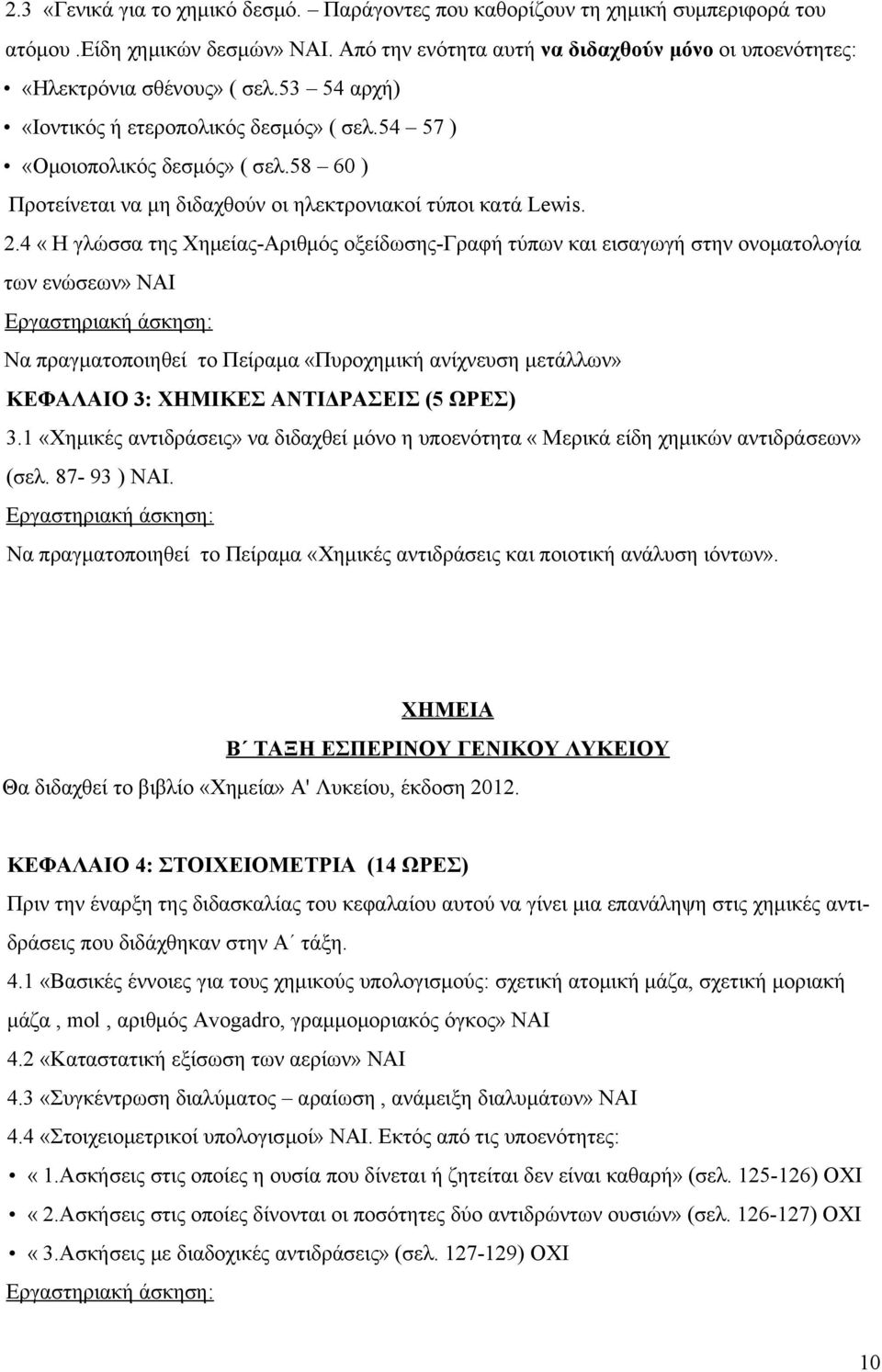 4 «Η γλώσσα της Χημείας-Αριθμός οξείδωσης-γραφή τύπων και εισαγωγή στην ονοματολογία των ενώσεων» ΝΑΙ Εργαστηριακή άσκηση: Να πραγματοποιηθεί το Πείραμα «Πυροχημική ανίχνευση μετάλλων» ΚΕΦΑΛΑΙΟ 3: