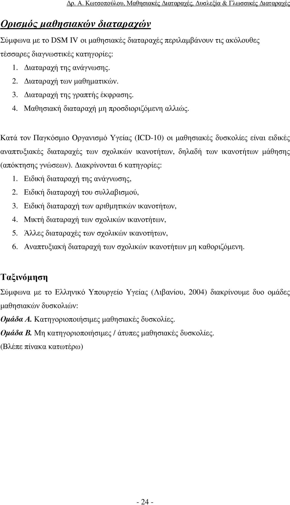 Κατά τον Παγκόσµιο Οργανισµό Υγείας (ICD-10) οι µαθησιακές δυσκολίες είναι ειδικές αναπτυξιακές διαταραχές των σχολικών ικανοτήτων, δηλαδή των ικανοτήτων µάθησης (απόκτησης γνώσεων).