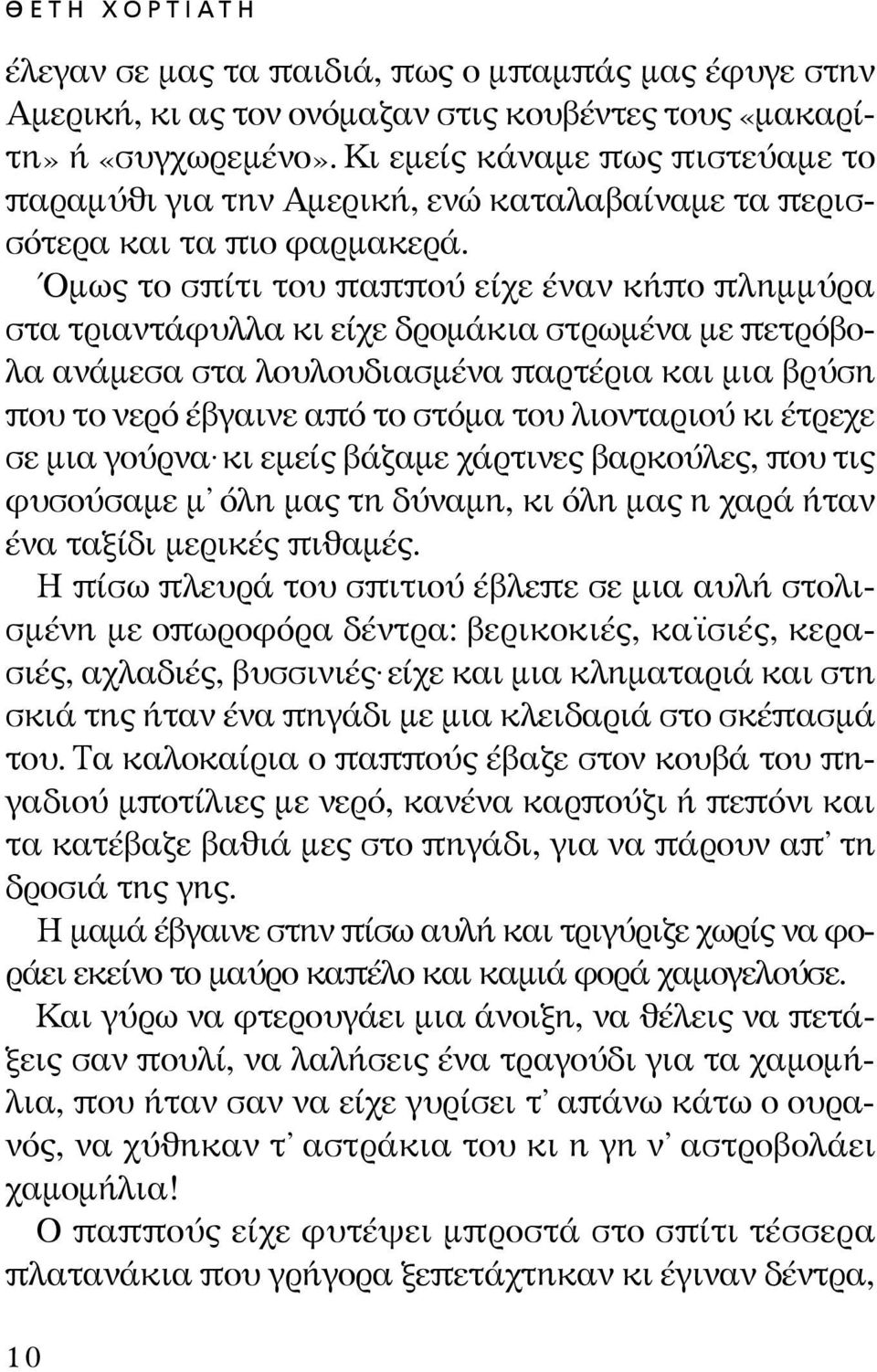 Όμως το σπίτι του παππού είχε έναν κήπο πλημμύρα στα τριαντάφυλλα κι είχε δρομάκια στρωμένα με πετρόβολα ανάμεσα στα λουλουδιασμένα παρτέρια και μια βρύση που το νερό έβγαινε από το στόμα του