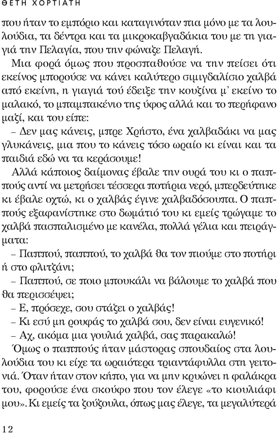 το περήφανο μαζί, και του είπε: Δεν μας κάνεις, μπρε Xρήστο, ένα χαλβαδάκι να μας γλυκάνεις, μια που το κάνεις τόσο ωραίο κι είναι και τα παιδιά εδώ να τα κεράσουμε!