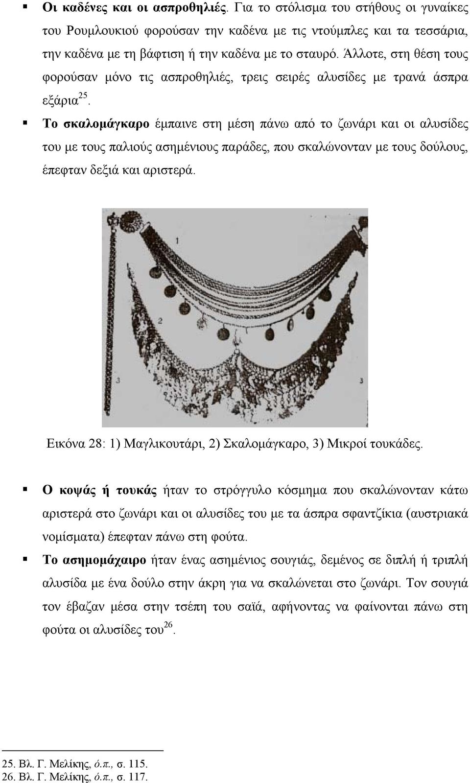 Το σκαλομάγκαρο έμπαινε στη μέση πάνω από το ζωνάρι και οι αλυσίδες του με τους παλιούς ασημένιους παράδες, που σκαλώνονταν με τους δούλους, έπεφταν δεξιά και αριστερά.