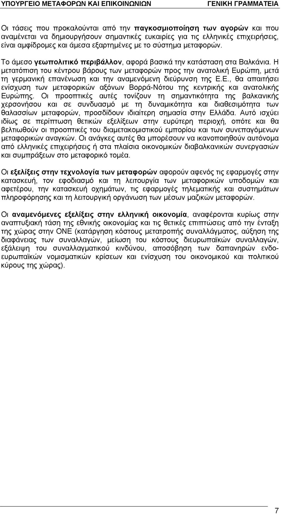 Η μετατόπιση του κέντρου βάρους των μεταφορών προς την ανατολική Ευρώπη, μετά τη γερμανική επανένωση και την αναμενόμενη διεύρυνση της Ε.Ε., θα απαιτήσει ενίσχυση των μεταφορικών αξόνων Βορρά-Νότου της κεντρικής και ανατολικής Ευρώπης.