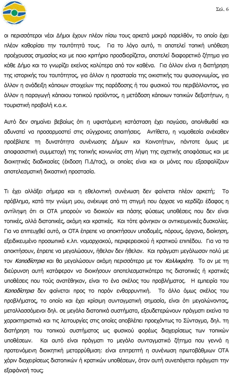 Για άλλον είναι η διατήρηση της ιστορικής του ταυτότητος, για άλλον η προστασία της οικιστικής του φυσιογνωµίας, για άλλον η ανάδειξη κάποιων στοιχείων της παράδοσης ή του φυσικού του περιβάλλοντος,