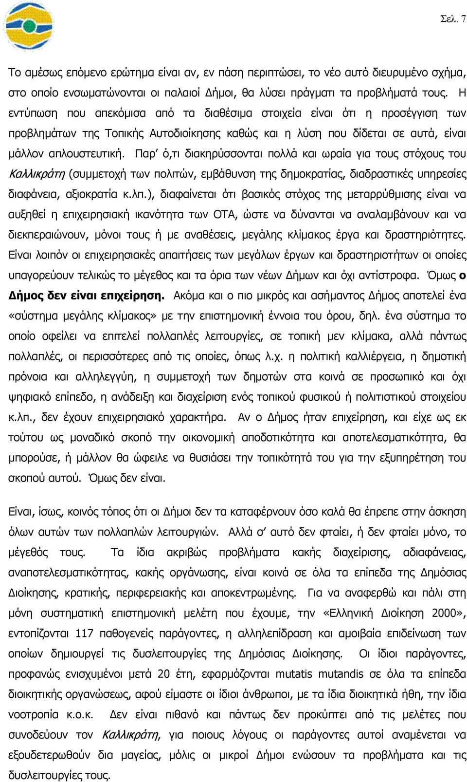 Παρ ό,τι διακηρύσσονται πολλά και ωραία για τους στόχους του Καλλικράτη (συµµετοχή των πολιτών, εµβάθυνση της δηµοκρατίας, διαδραστικές υπηρεσίες διαφάνεια, αξιοκρατία κ.λπ.