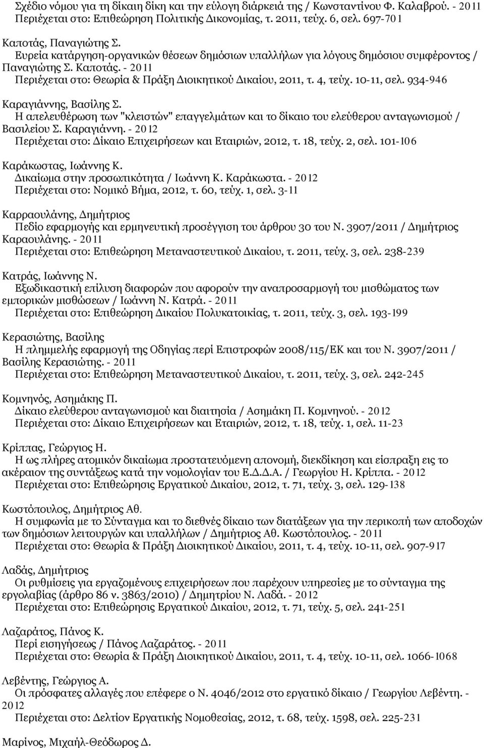 934-946 Καραγιάννης, Βασίλης Σ. Η απελευθέρωση των "κλειστών" επαγγελμάτων και το δίκαιο του ελεύθερου ανταγωνισμού / Βασιλείου Σ. Καραγιάννη. - 2012 Περιέχεται στο: Δίκαιο Επιχειρήσεων και Εταιριών, 2012, τ.