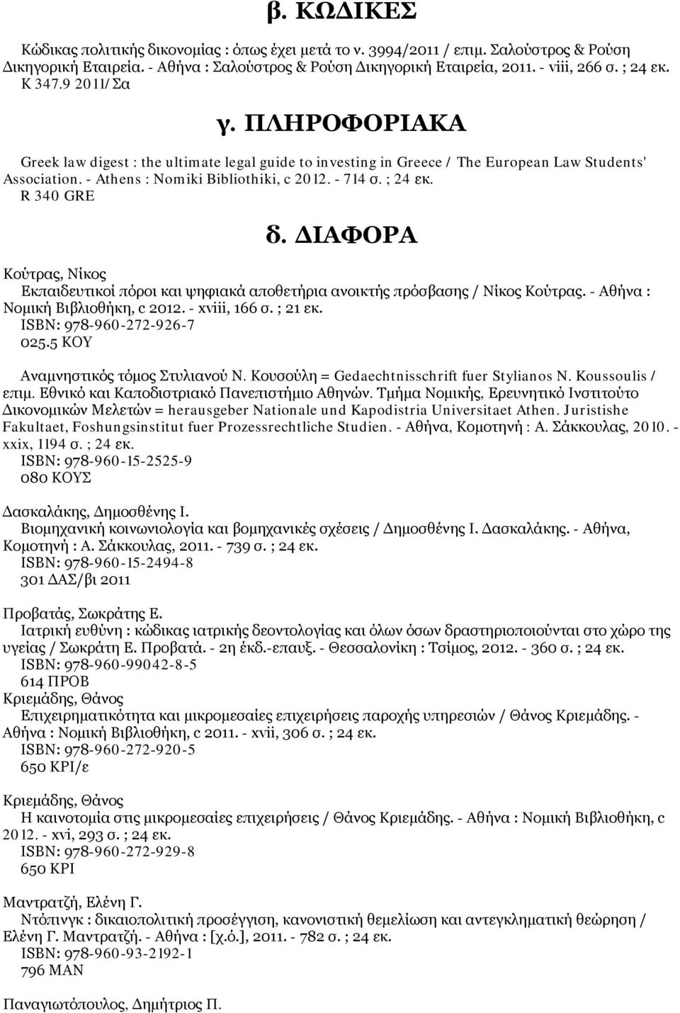 R 340 GRE δ. ΔΙΑΦΟΡΑ Κούτρας, Νίκος Εκπαιδευτικοί πόροι και ψηφιακά αποθετήρια ανοικτής πρόσβασης / Νίκος Κούτρας. - Αθήνα : Νομική Βιβλιοθήκη, c 2012. - xviii, 166 σ. ; 21 εκ.