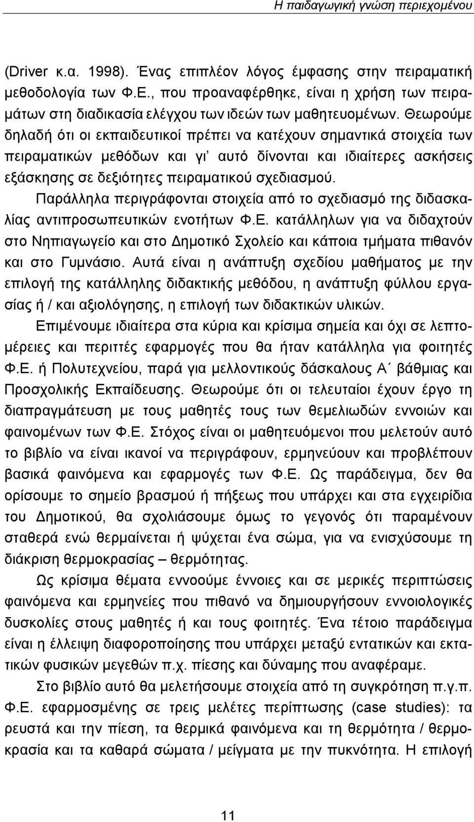 Θεωρούμε δηλαδή ότι οι εκπαιδευτικοί πρέπει να κατέχουν σημαντικά στοιχεία των πειραματικών μεθόδων και γι αυτό δίνονται και ιδιαίτερες ασκήσεις εξάσκησης σε δεξιότητες πειραματικού σχεδιασμού.